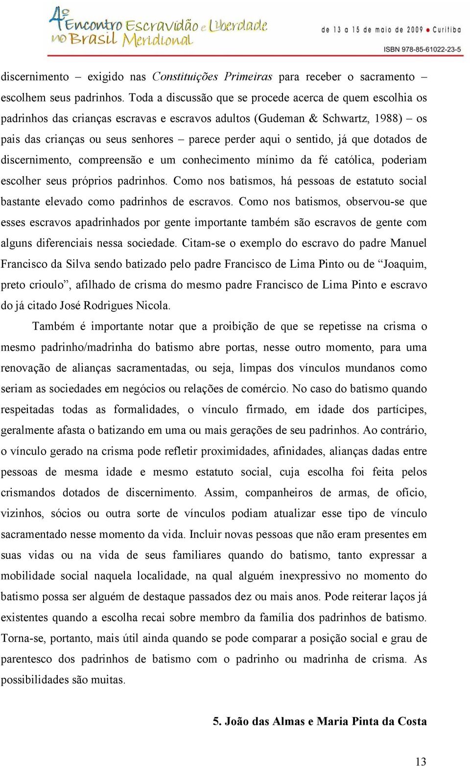 sentido, já que dotados de discernimento, compreensão e um conhecimento mínimo da fé católica, poderiam escolher seus próprios padrinhos.