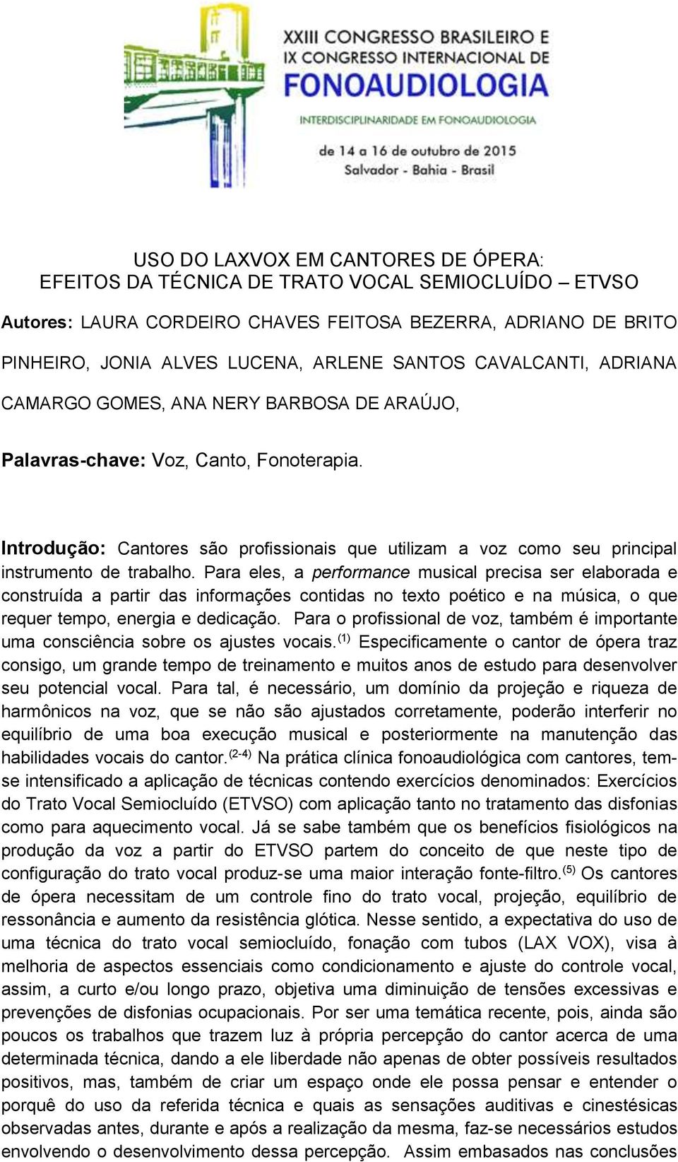 Introdução: Cantores são profissionais que utilizam a voz como seu principal instrumento de trabalho.