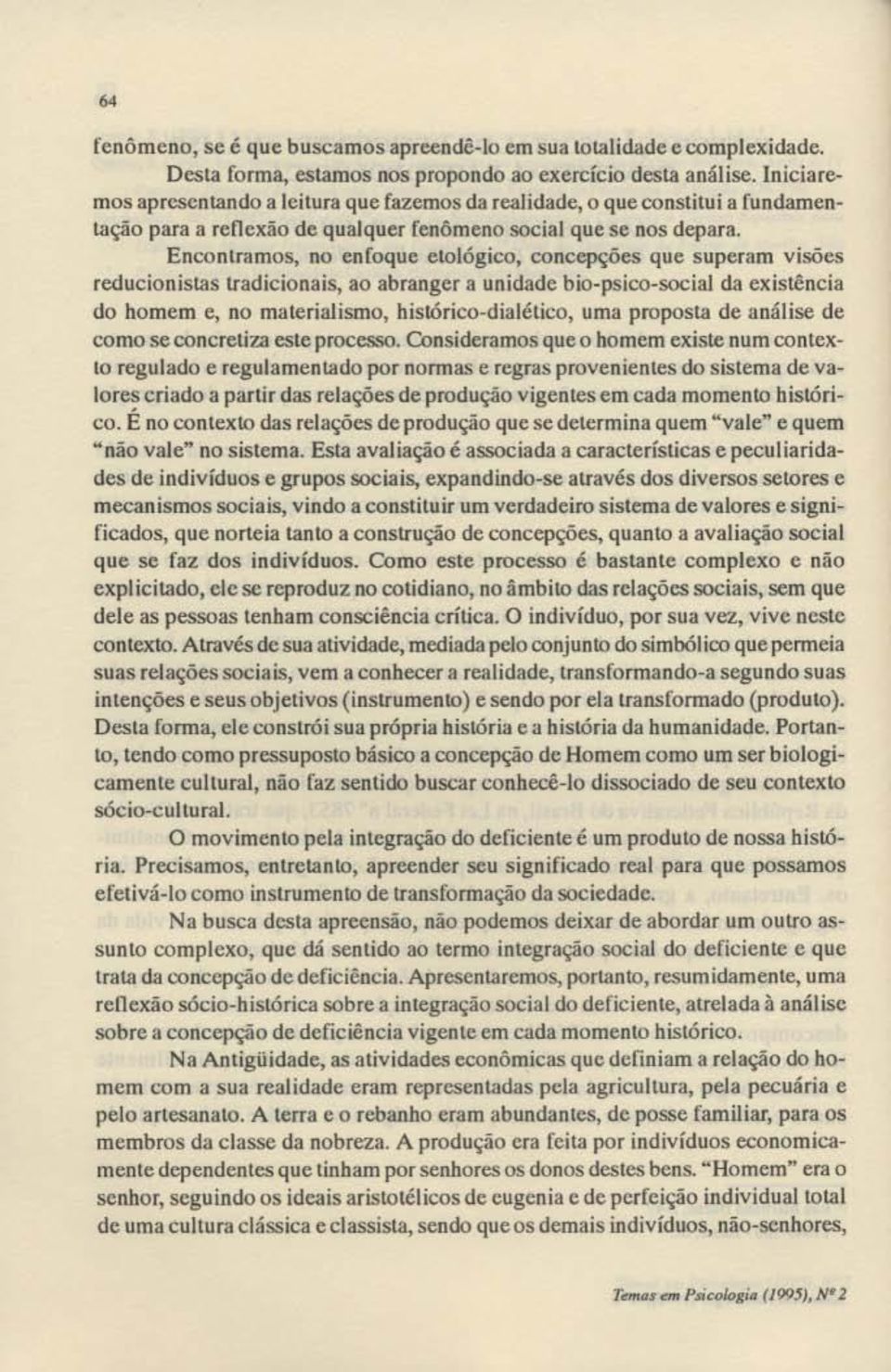 Encontramos, no enfoque etológico, concepções que superam visões rcducionistas tradicionais, ao abranger a unidade bio-psico-social da existência 00 homem c, no materialismo, hislórico-dialético, uma