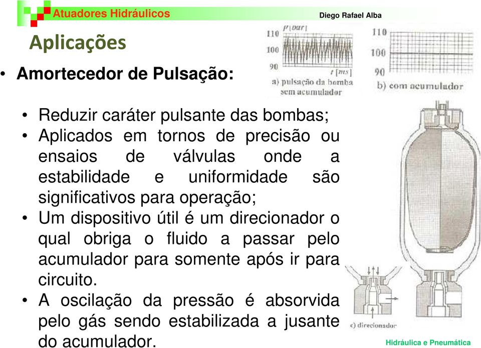 Um dispositivo útil é um direcionador o qual obriga o fluido a passar pelo acumulador para somente