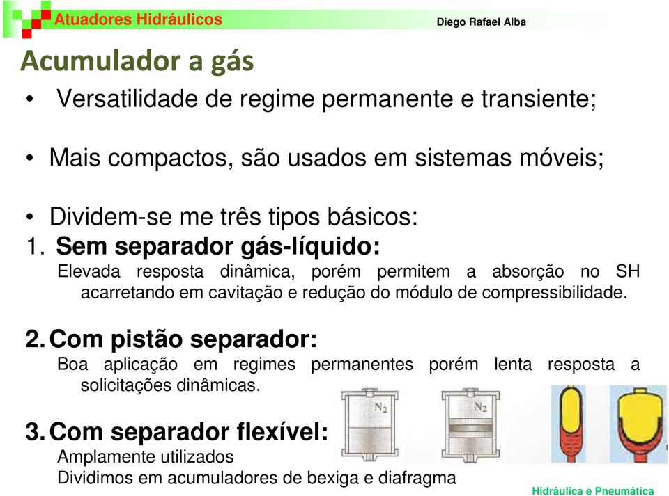 Sem separador gás-líquido: Elevada resposta dinâmica, porém permitem a absorção no SH acarretando em cavitação e redução do