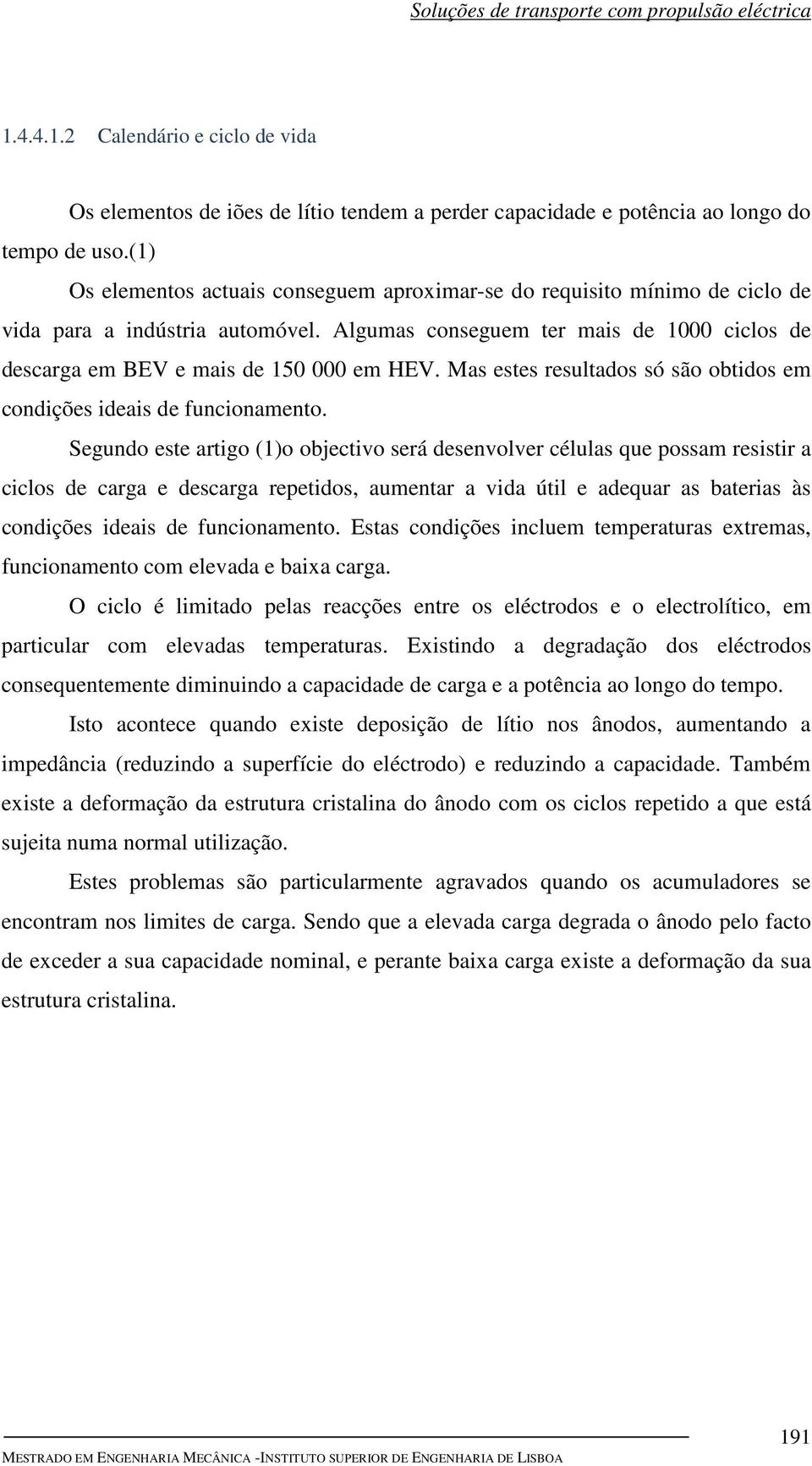 Mas estes resultados só são obtidos em condições ideais de funcionamento.