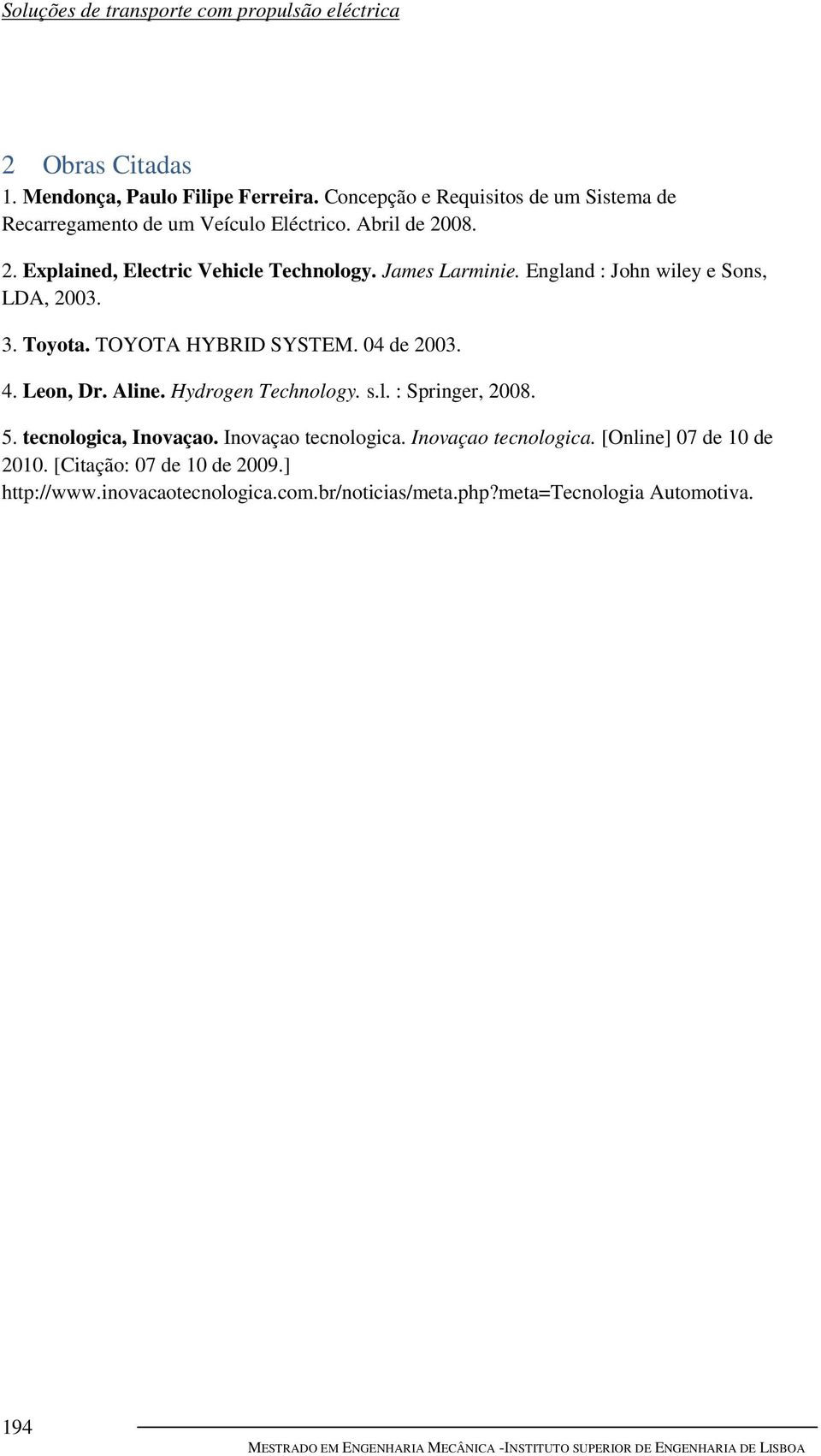 TOYOTA HYBRID SYSTEM. 04 de 2003. 4. Leon, Dr. Aline. Hydrogen Technology. s.l. : Springer, 2008. 5. tecnologica, Inovaçao.