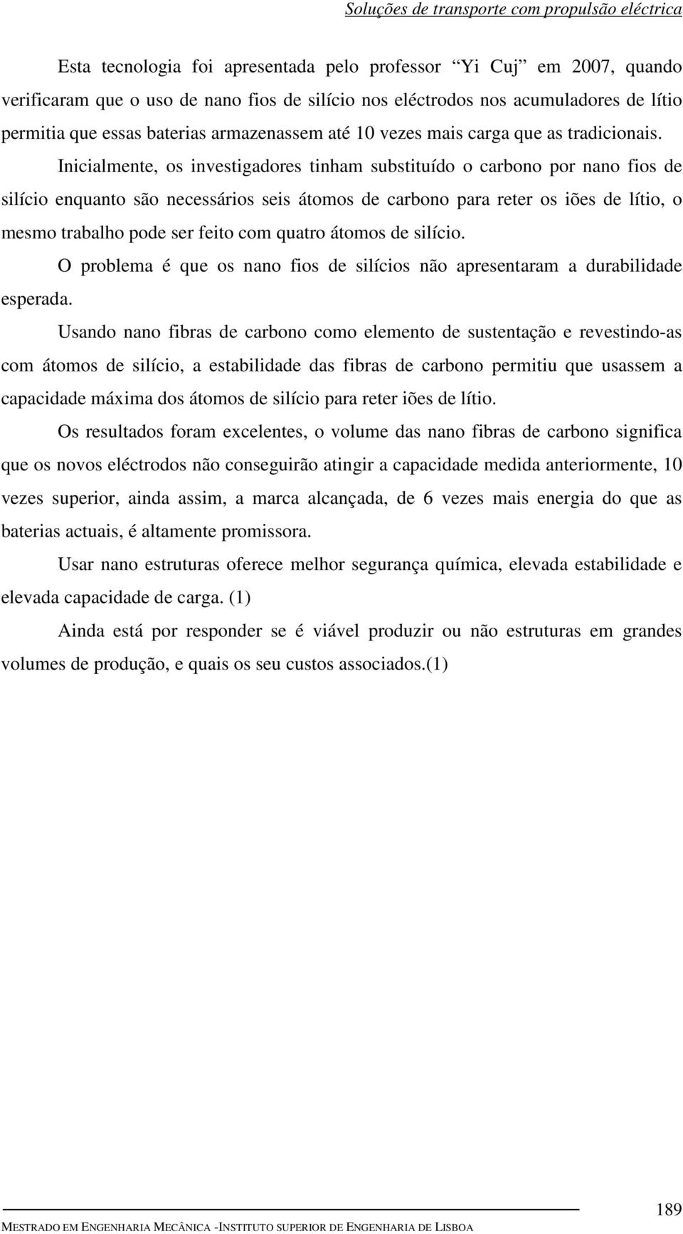 Inicialmente, os investigadores tinham substituído o carbono por nano fios de silício enquanto são necessários seis átomos de carbono para reter os iões de lítio, o mesmo trabalho pode ser feito com