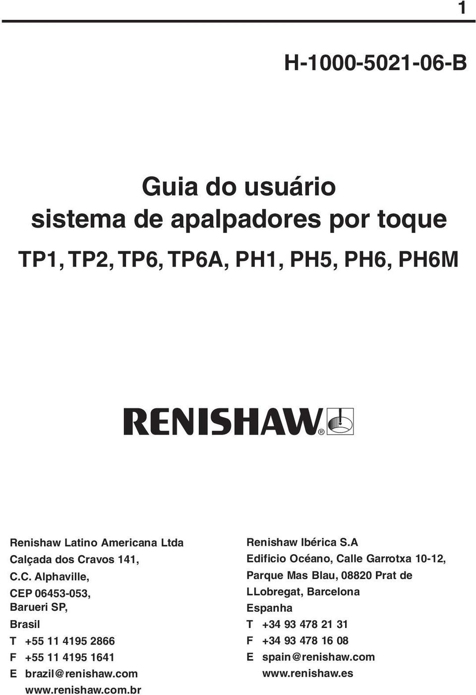 lçada dos Cravos 141, C.C. Alphaville, CEP 06453-053, Barueri SP, Brasil T +55 11 4195 2866 F +55 11 4195 1641 E brazil@renishaw.