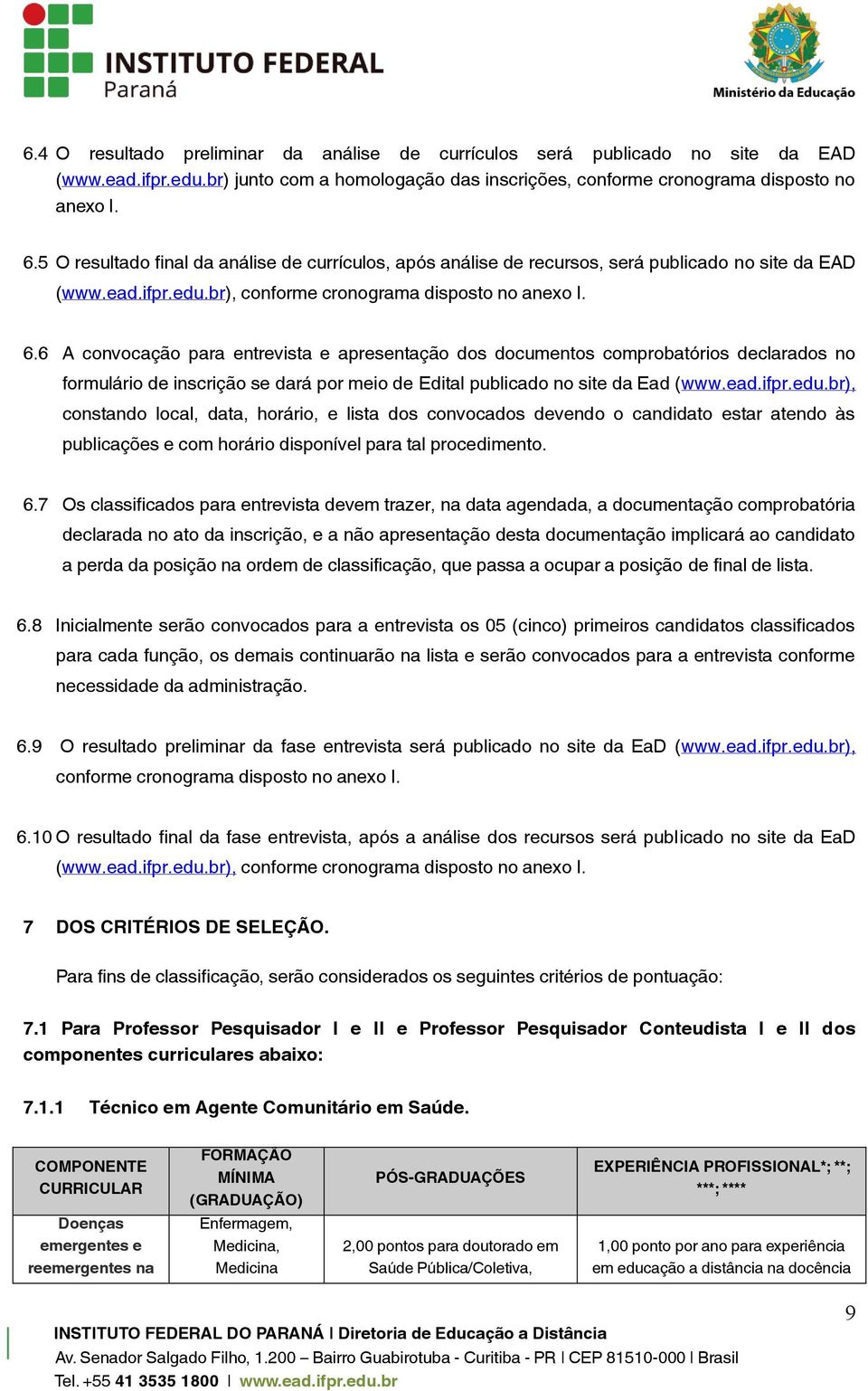 6 A convocação para entrevista e apresentação dos documentos comprobatórios declarados no formulário de inscrição se dará por meio de Edital publicado no site da Ead (www.ead.ifpr.edu.