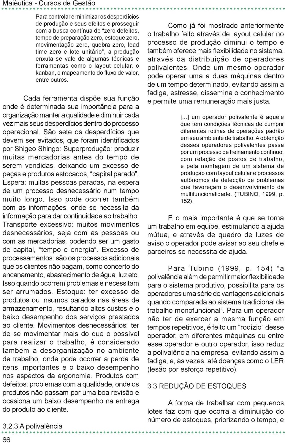 Cada ferramenta dispõe sua função onde é determinada sua importância para a organização manter a qualidade e diminuir cada vez mais seus desperdícios dentro do processo operacional.