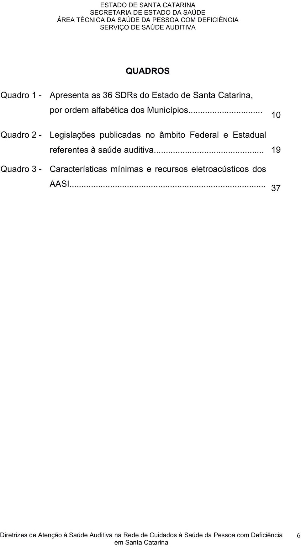 .. 10 Quadro2V Legislações publicadas no âmbito Federal e Estadual referentesàsaúdeauditiva.