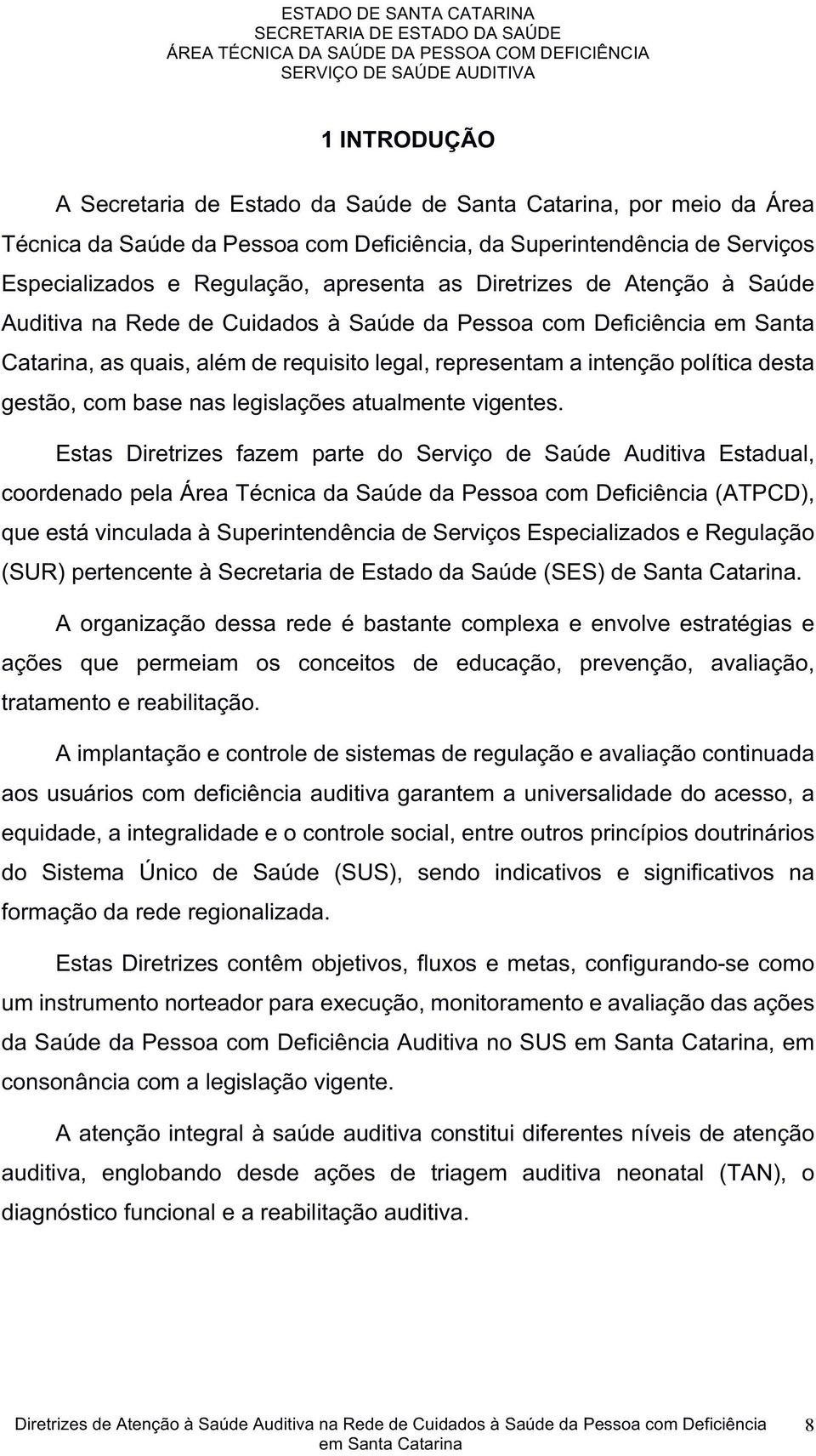 à Saúde AuditivanaRededeCuidadosàSaúdedaPessoacomDeficiênciaemSanta Catarina,asquais,alémderequisitolegal,representamaintençãopolíticadesta gestão,combasenaslegislaçõesatualmentevigentes.