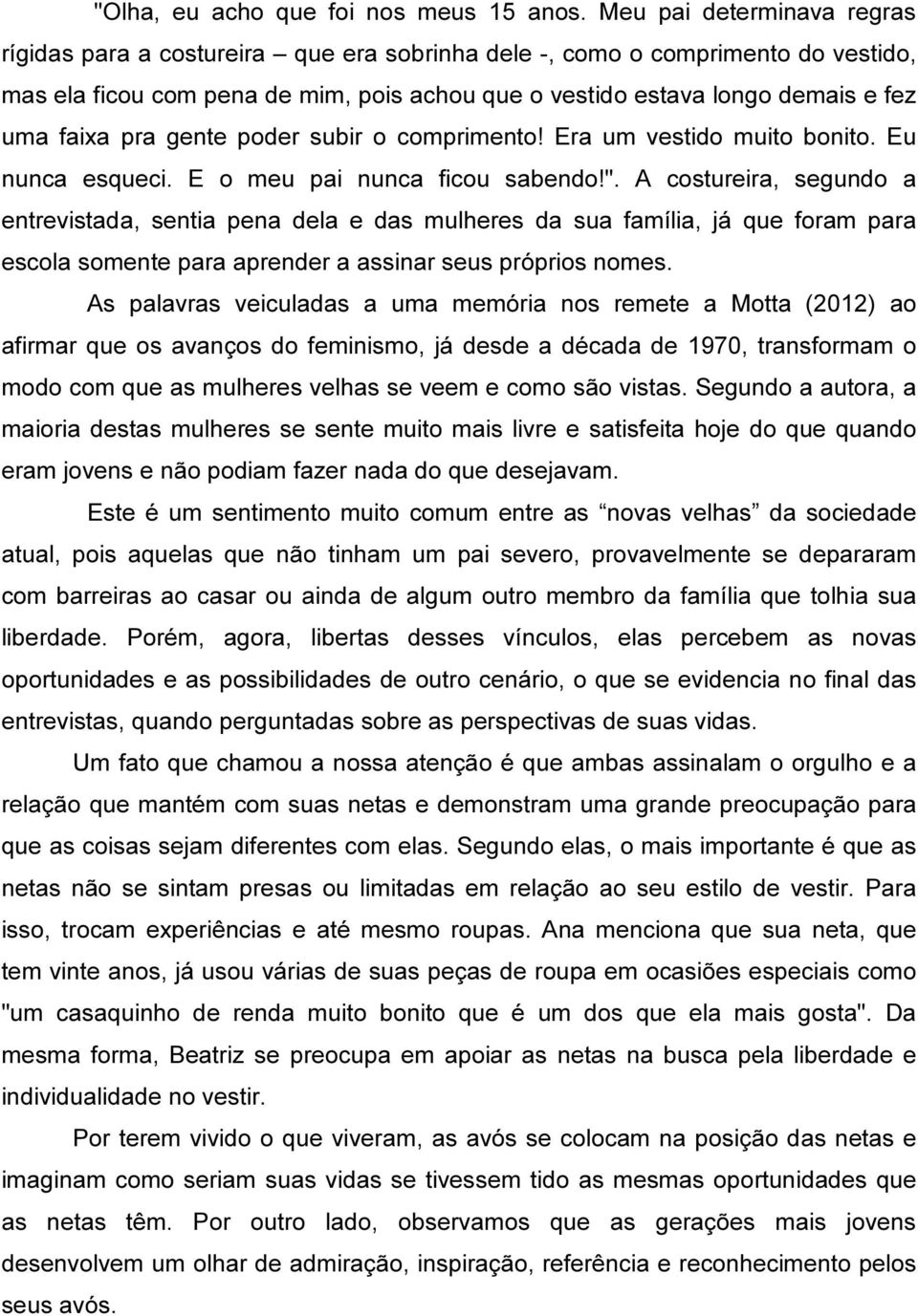 faixa pra gente poder subir o comprimento! Era um vestido muito bonito. Eu nunca esqueci. E o meu pai nunca ficou sabendo!".