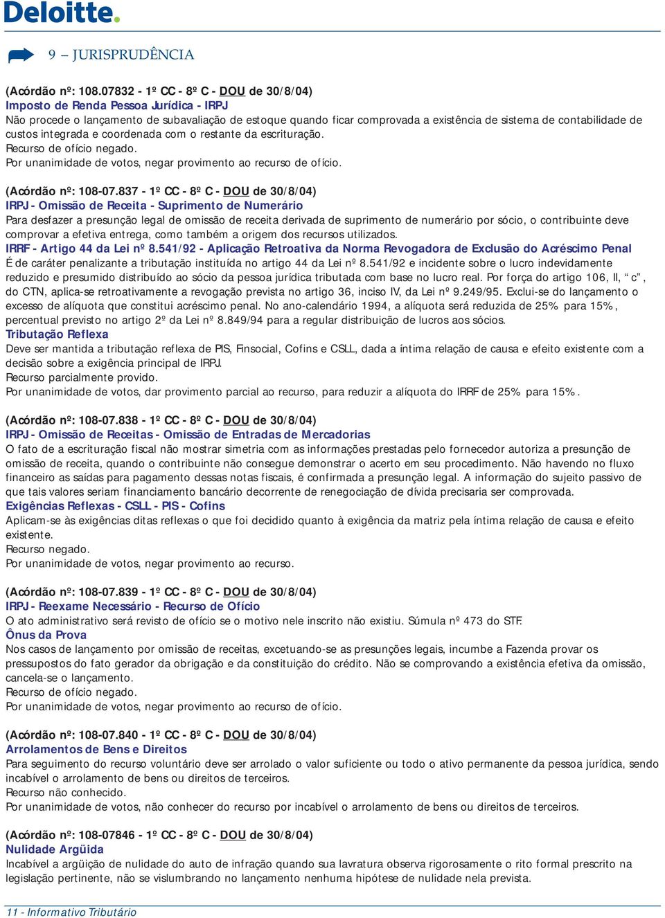 custos integrada e coordenada com o restante da escrituração. Recurso de ofício negado. Por unanimidade de votos, negar provimento ao recurso de ofício. (Acórdão nº: 108-07.