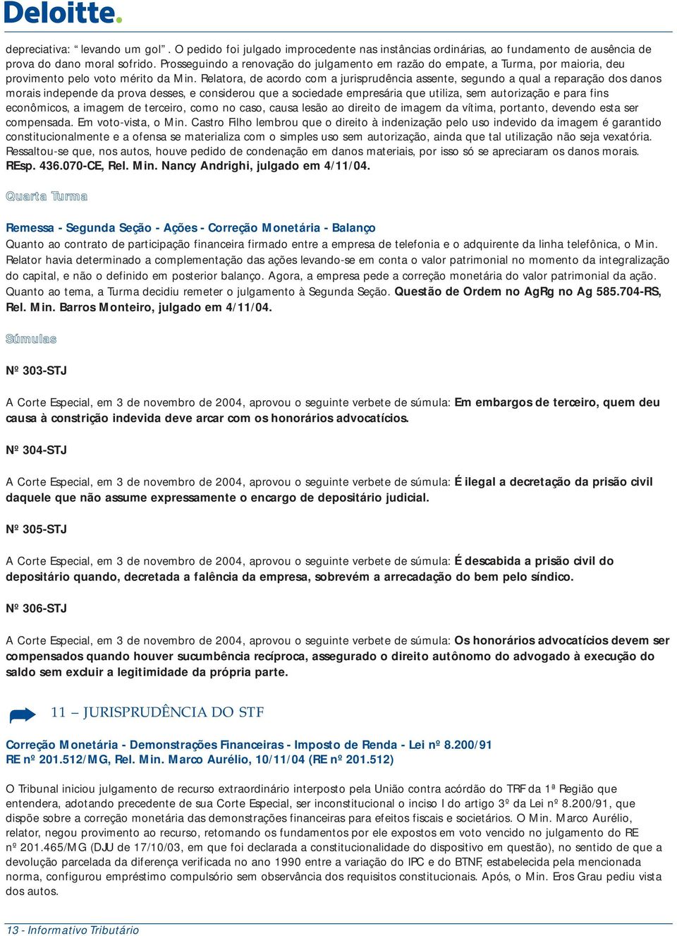 Relatora, de acordo com a jurisprudência assente, segundo a qual a reparação dos danos morais independe da prova desses, e considerou que a sociedade empresária que utiliza, sem autorização e para