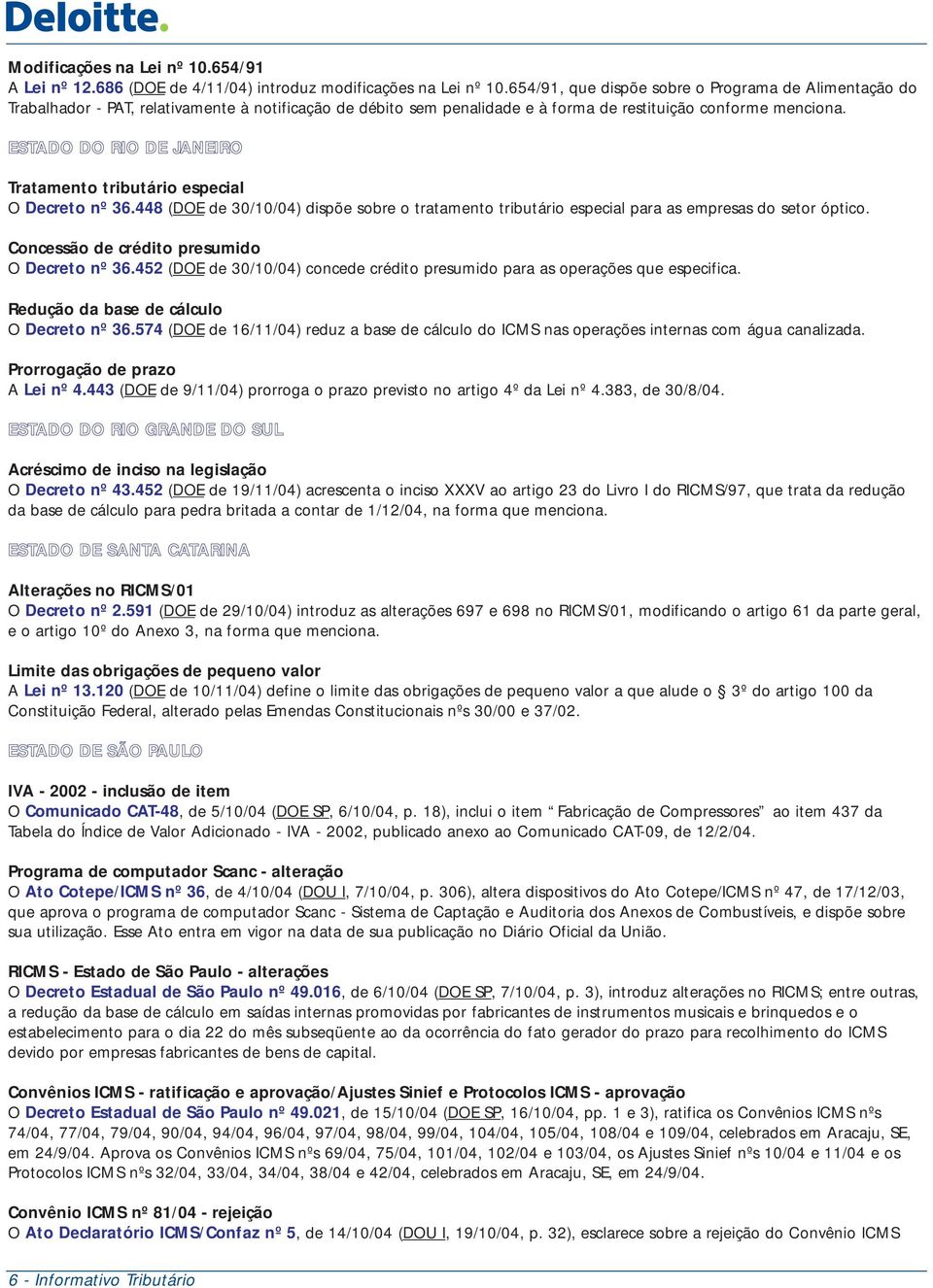 ESTADO DO RIO DE JANEIRO Tratamento tributário especial O Decreto nº 36.448 (DOE de 30/10/04) dispõe sobre o tratamento tributário especial para as empresas do setor óptico.