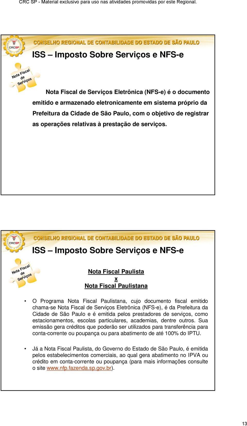 escolas particulares, acamias, ntre outros. Sua emissão gera créditos que porão ser utilizados para transferência para conta-corrente ou poupança ou para abatimento até 100% do IPTU.