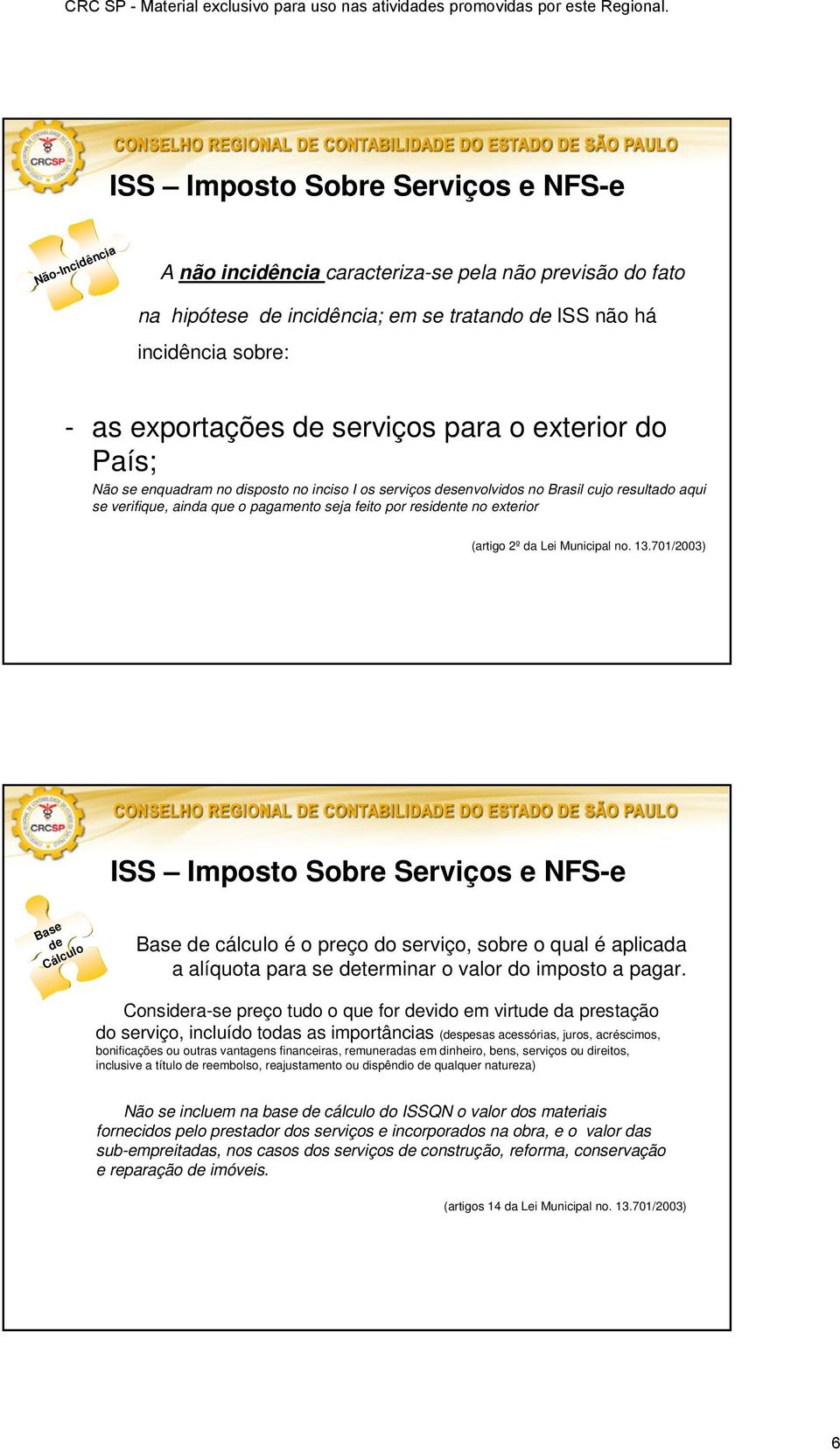 701/2003) Base Cálculo Base cálculo é o preço do serviço, sobre o qual é aplicada a alíquota para se terminar o valor do imposto a pagar.