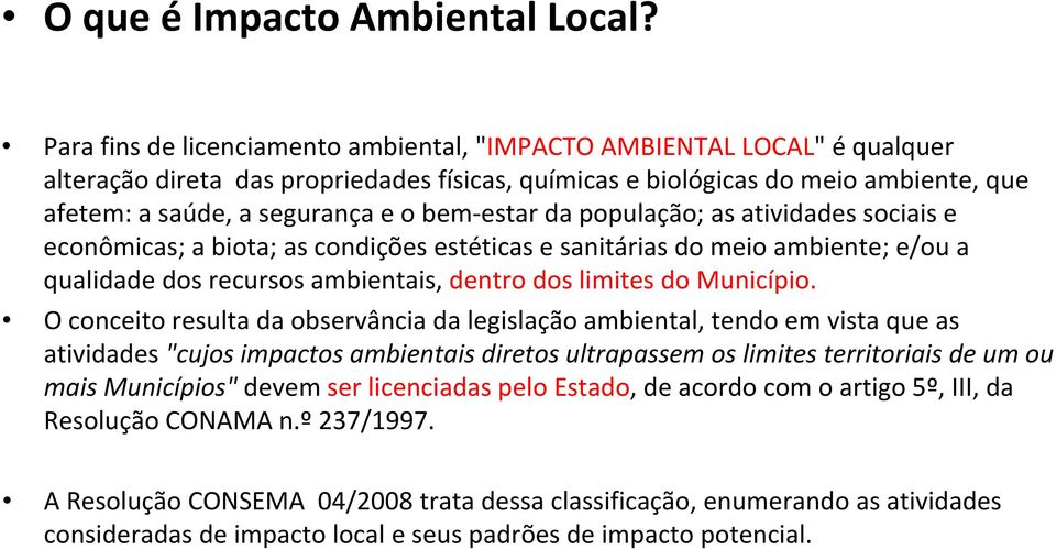 estar da população; as atividades sociais e econômicas; a biota; as condições estéticas e sanitárias do meio ambiente; e/ou a qualidade dos recursos ambientais, dentro dos limites do Município.