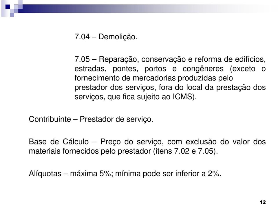 mercadorias produzidas pelo prestador dos serviços, fora do local da prestação dos serviços, que fica sujeito ao