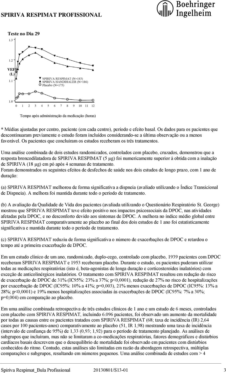 Os pacientes que concluíram os estudos receberam os três tratamentos.