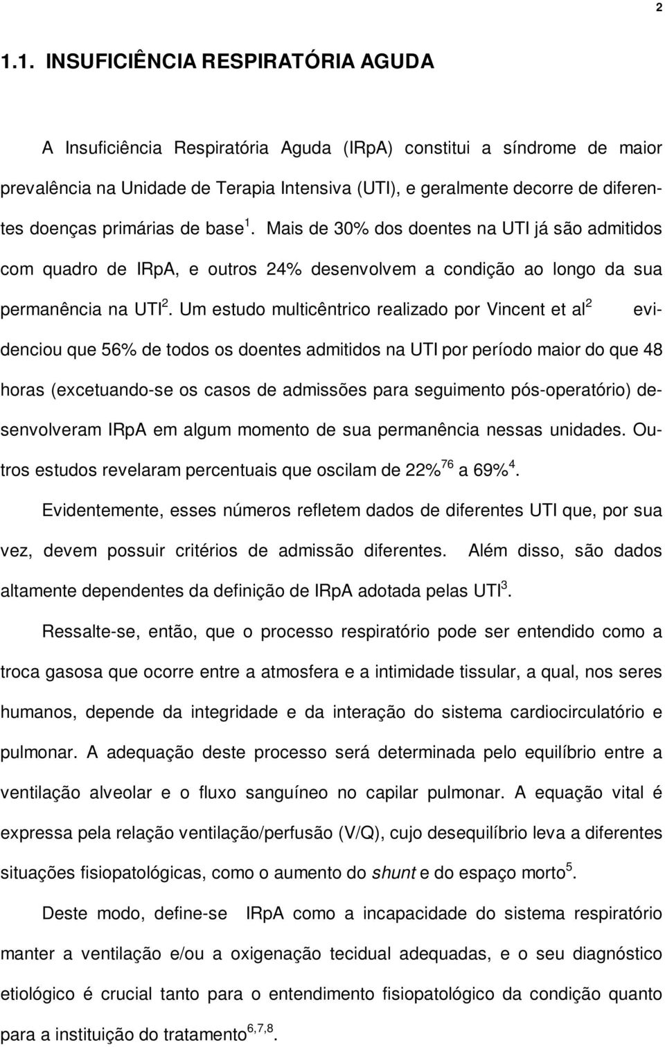 Um estudo multicêntrico realizado por Vincent et al 2 evidenciou que 56% de todos os doentes admitidos na UTI por período maior do que 48 horas (excetuando-se os casos de admissões para seguimento