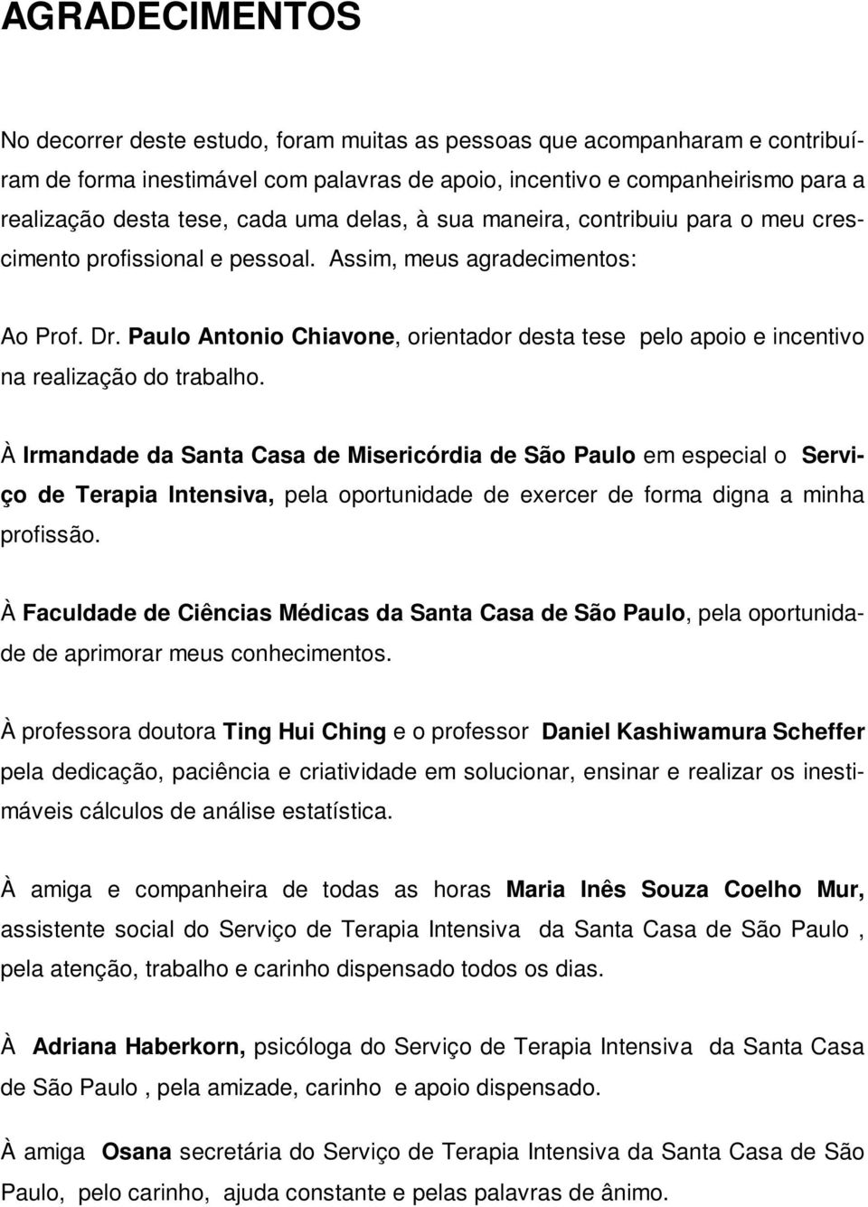 Paulo Antonio Chiavone, orientador desta tese pelo apoio e incentivo na realização do trabalho.