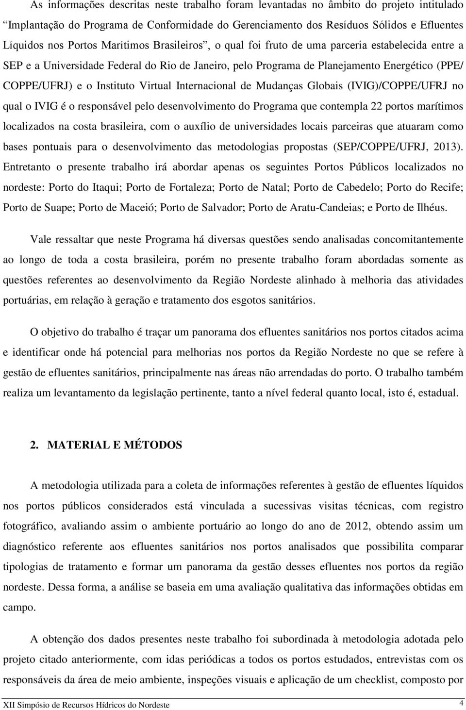 Virtual Internacional de Mudanças Globais (IVIG)/COPPE/UFRJ no qual o IVIG é o responsável pelo desenvolvimento do Programa que contempla 22 portos marítimos localizados na costa brasileira, com o