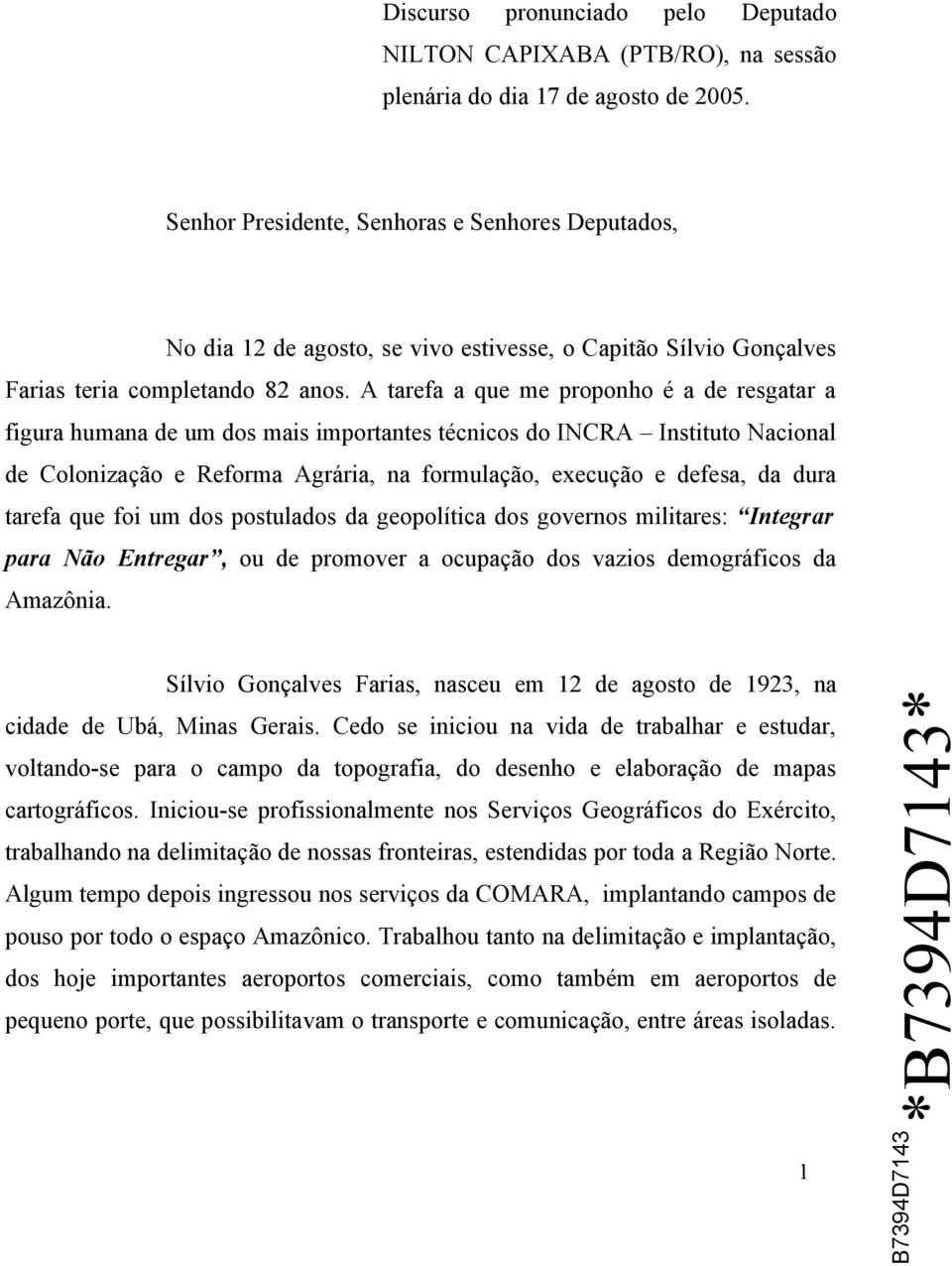 A tarefa a que me proponho é a de resgatar a figura humana de um dos mais importantes técnicos do INCRA Instituto Nacional de Colonização e Reforma Agrária, na formulação, execução e defesa, da dura