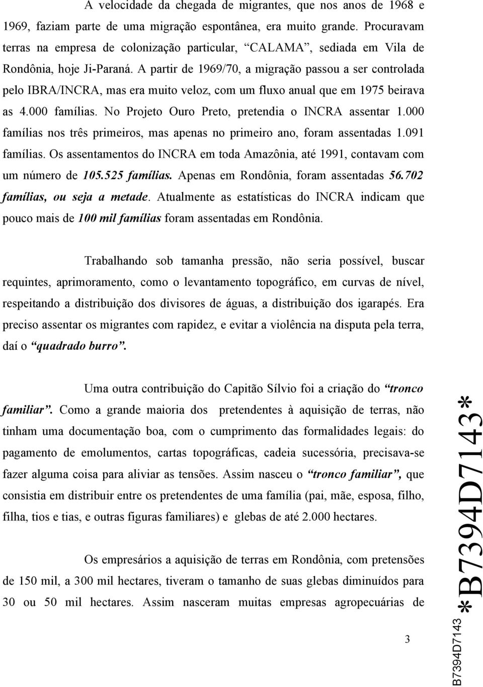 A partir de 1969/70, a migração passou a ser controlada pelo IBRA/INCRA, mas era muito veloz, com um fluxo anual que em 1975 beirava as 4.000 famílias.