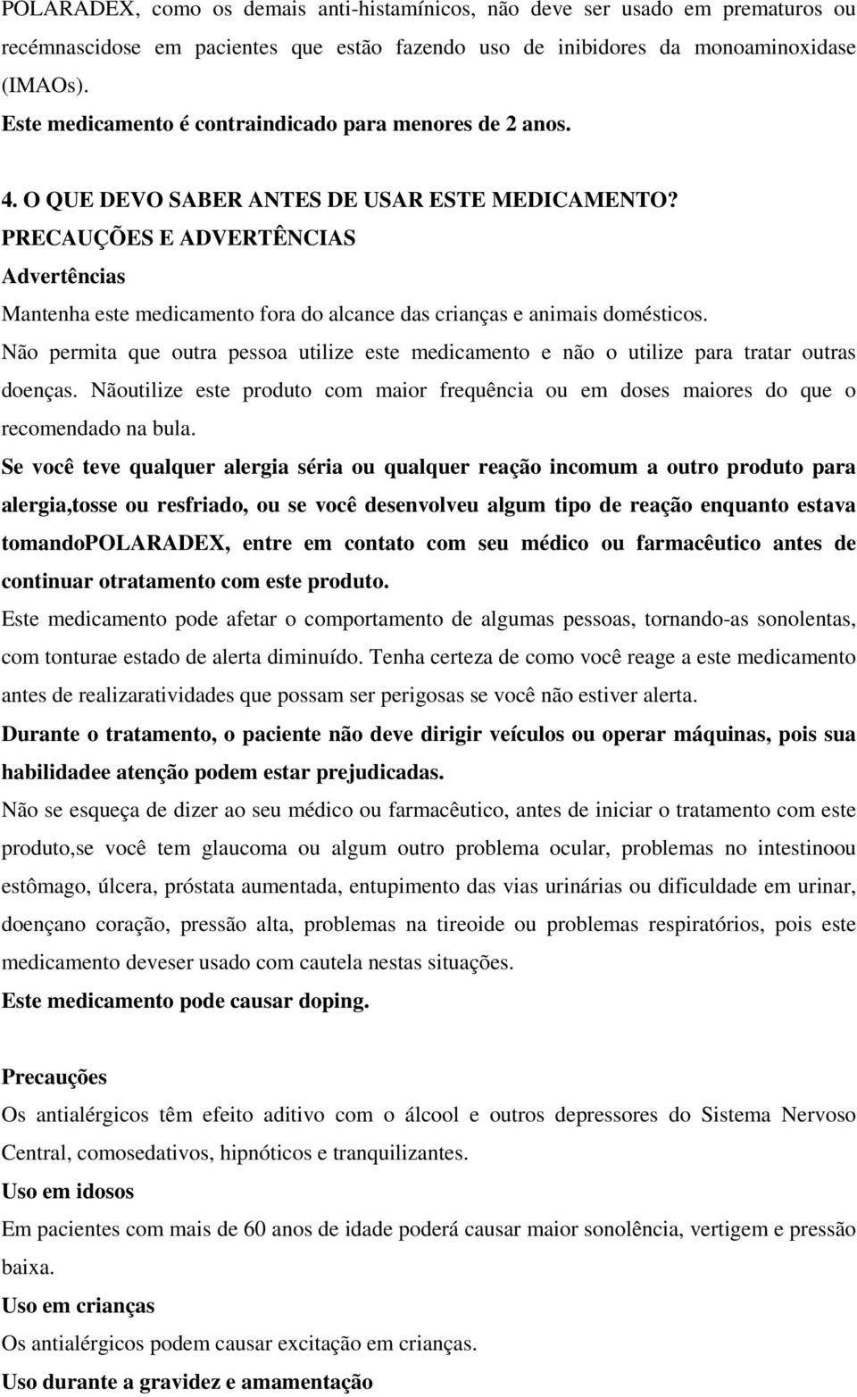 PRECAUÇÕES E ADVERTÊNCIAS Advertências Mantenha este medicamento fora do alcance das crianças e animais domésticos.