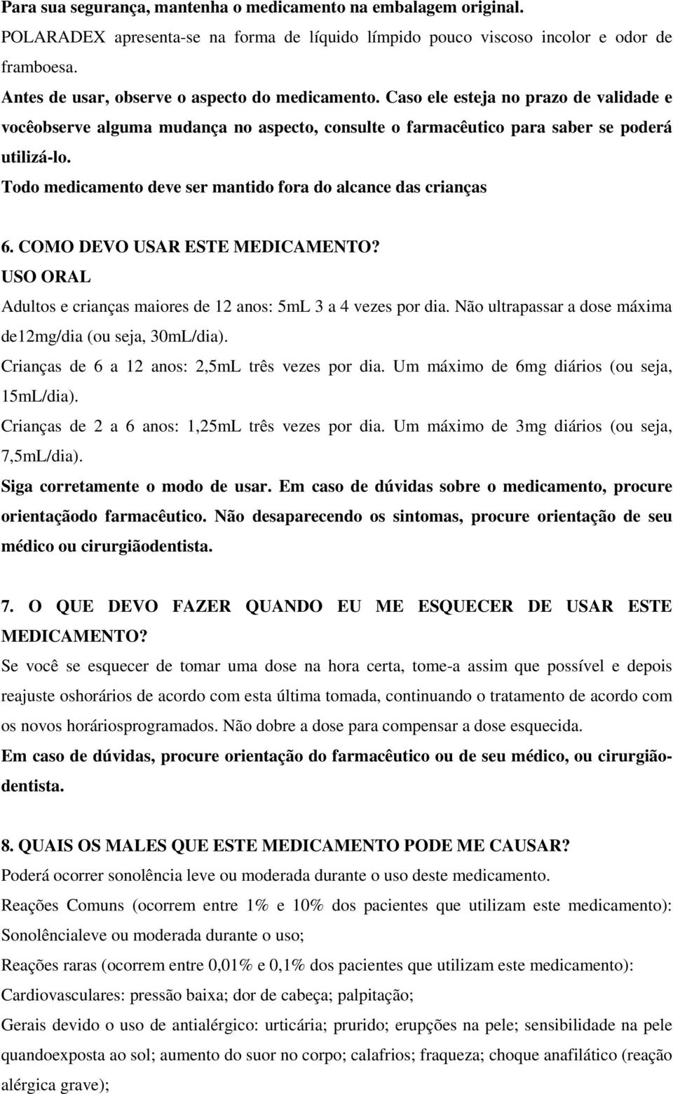 Todo medicamento deve ser mantido fora do alcance das crianças 6. COMO DEVO USAR ESTE MEDICAMENTO? USO ORAL Adultos e crianças maiores de 12 anos: 5mL 3 a 4 vezes por dia.