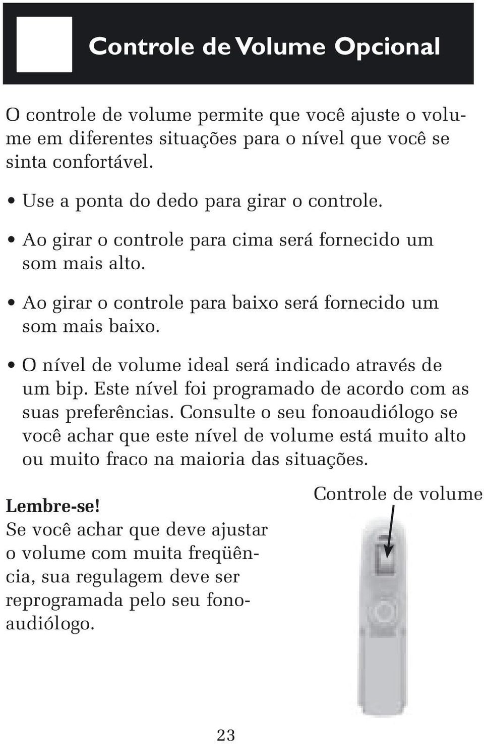 O nível de volume ideal será indicado através de um bip. Este nível foi programado de acordo com as suas preferências.