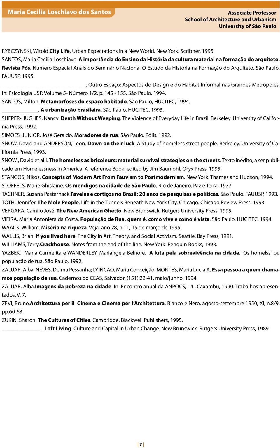 FAUUSP, 1995.. Outro Espaço: Aspectos do Design e do Habitat Informal nas Grandes Metrópoles. In: Psicologia USP. Volume 5- Número 1/2, p. 145-155. São Paulo, 1994. SANTOS, Milton.