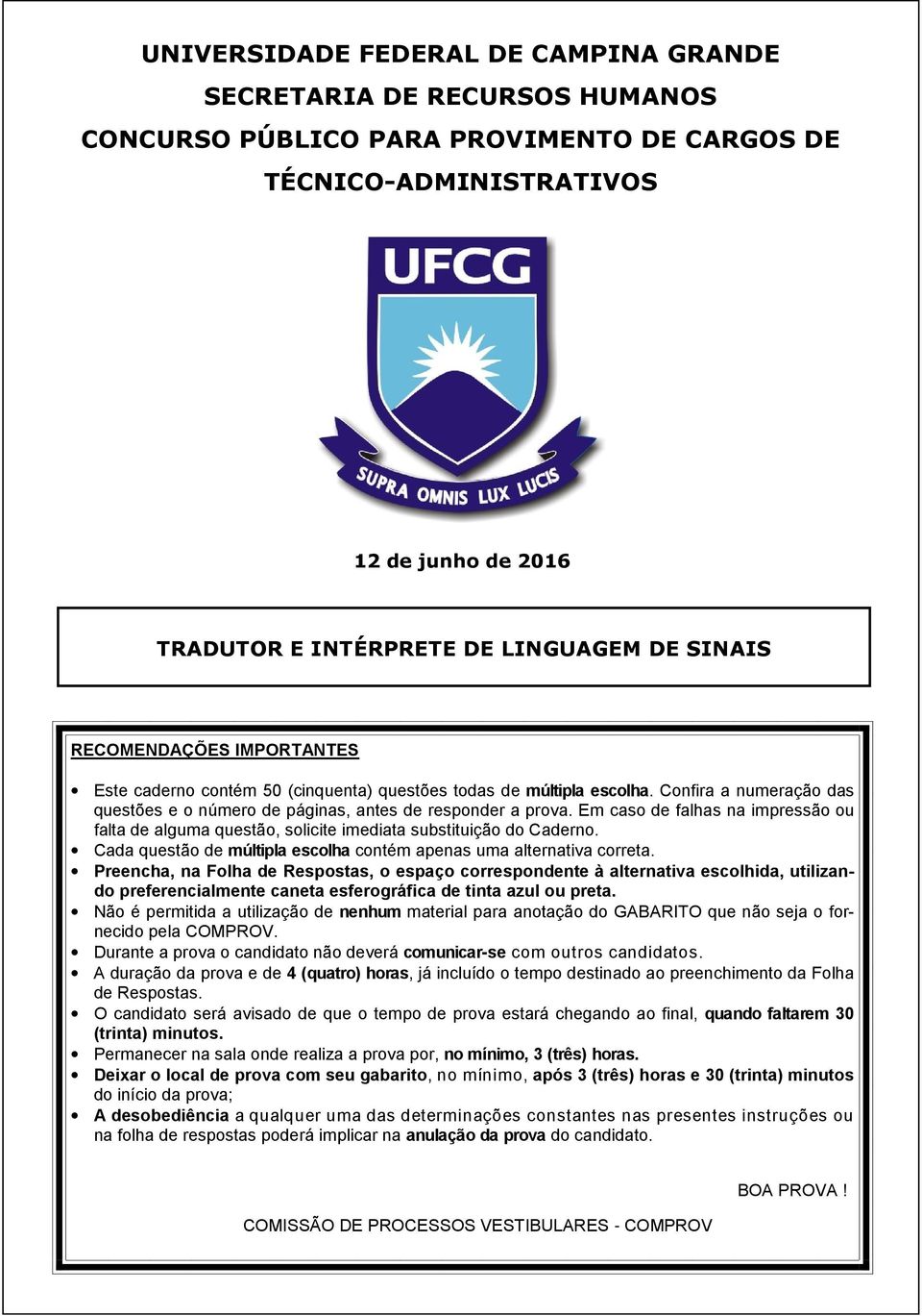 Em caso de falhas na impressão ou falta de alguma questão, solicite imediata substituição do Caderno. Cada questão de múltipla escolha contém apenas uma alternativa correta.