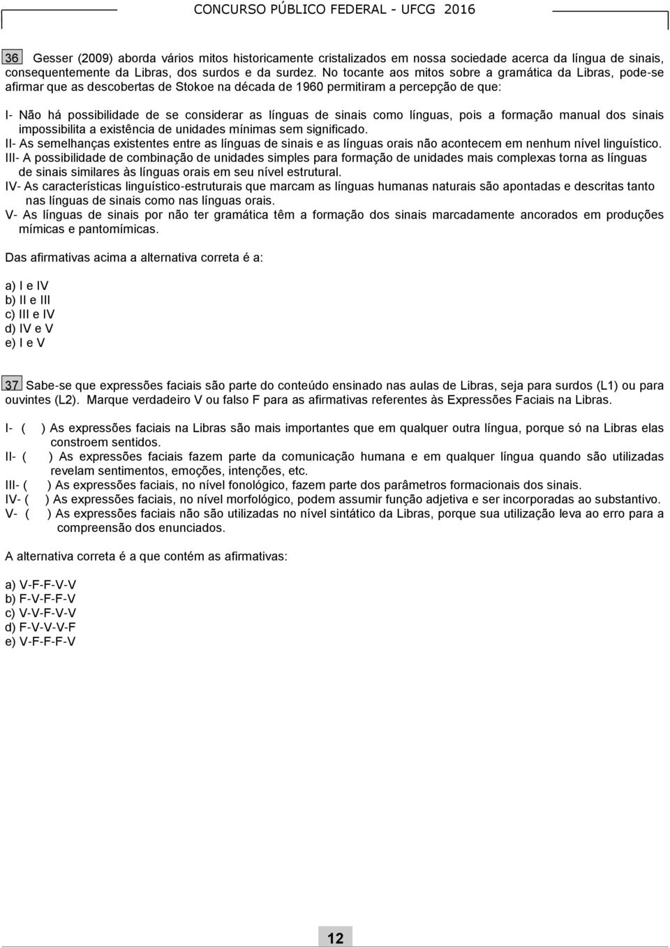 sinais como línguas, pois a formação manual dos sinais impossibilita a existência de unidades mínimas sem significado.