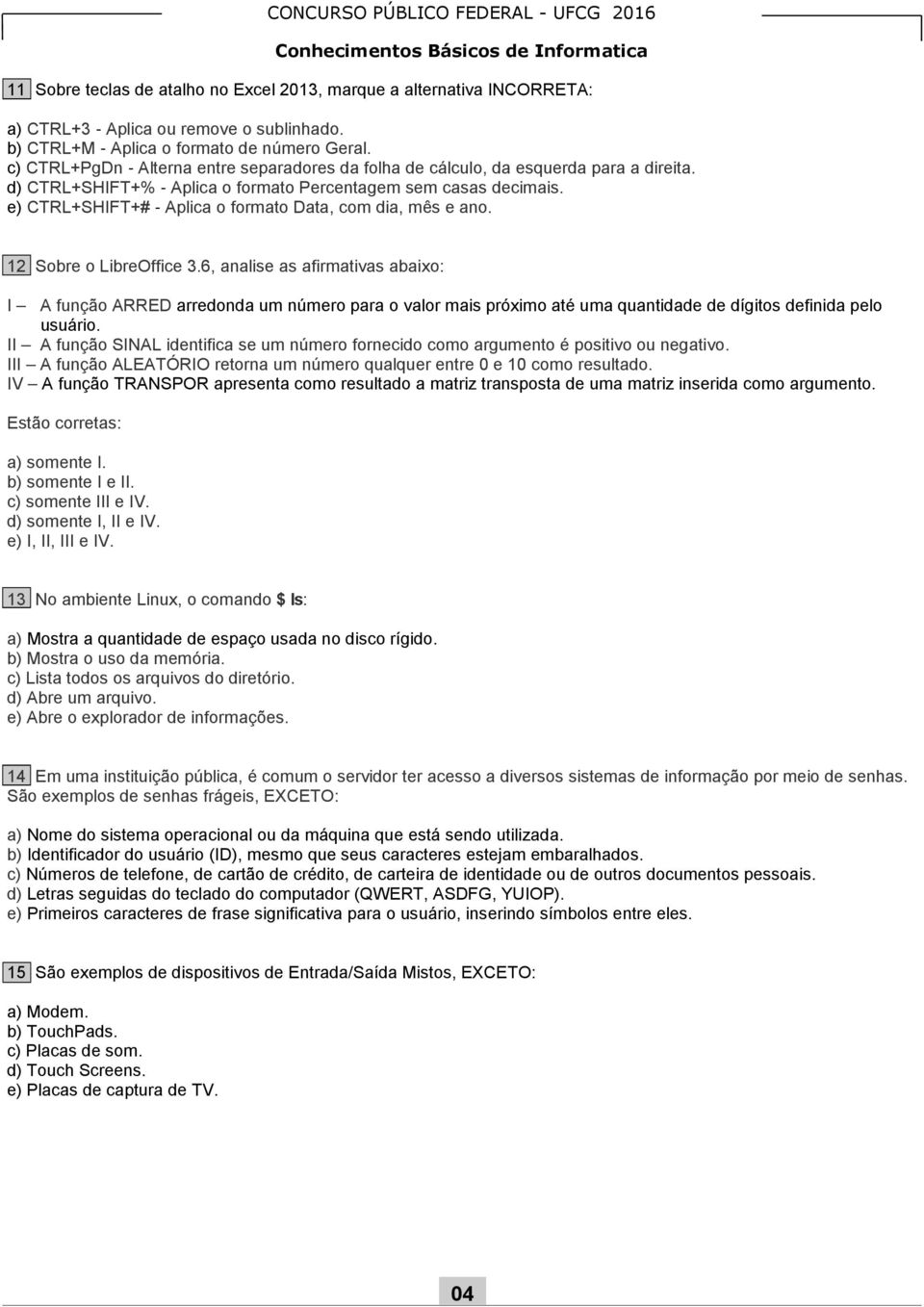 e) CTRL+SHIFT+# - Aplica o formato Data, com dia, mês e ano. 12 Sobre o LibreOffice 3.