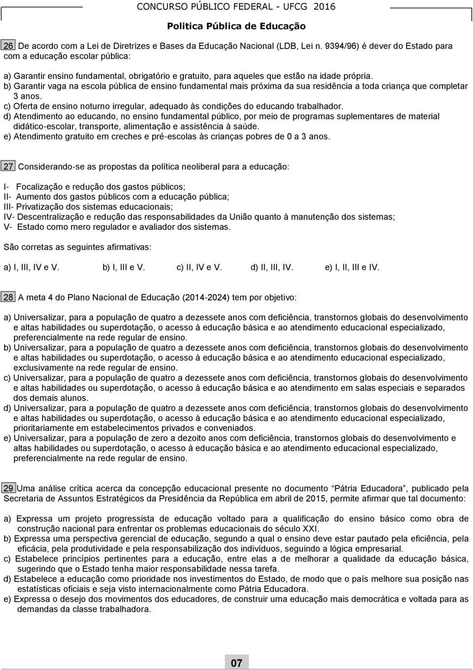 b) Garantir vaga na escola pública de ensino fundamental mais próxima da sua residência a toda criança que completar 3 anos.