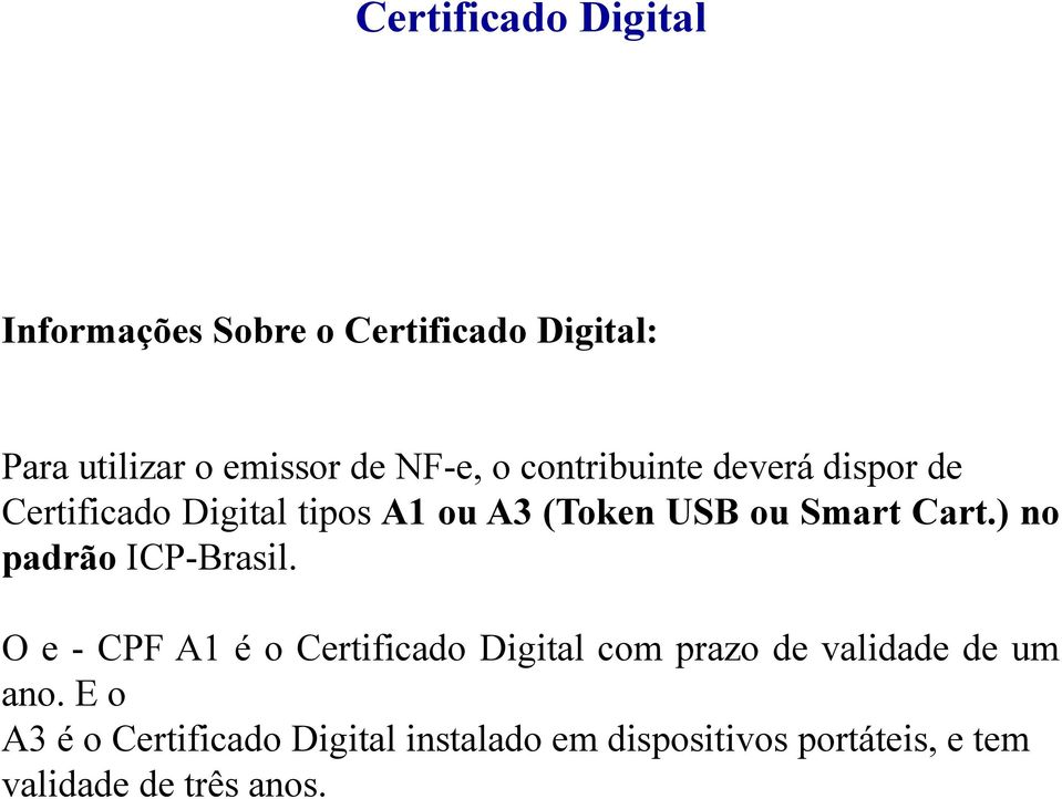 ) no padrão ICP-Brasil. O e - CPF A1 é o Certificado Digital com prazo de validade de um ano.