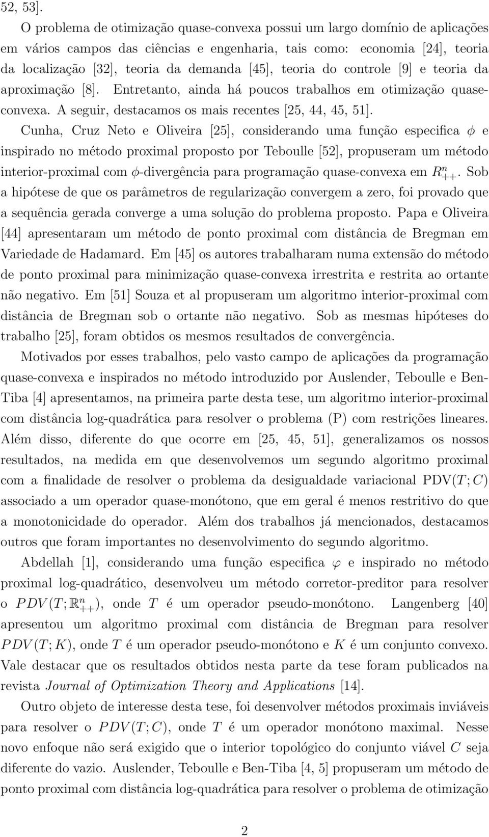 teoria do controle [9] e teoria da aproximação [8]. Entretanto, ainda há poucos trabalhos em otimização quaseconvexa. A seguir, destacamos os mais recentes [25, 44, 45, 51].