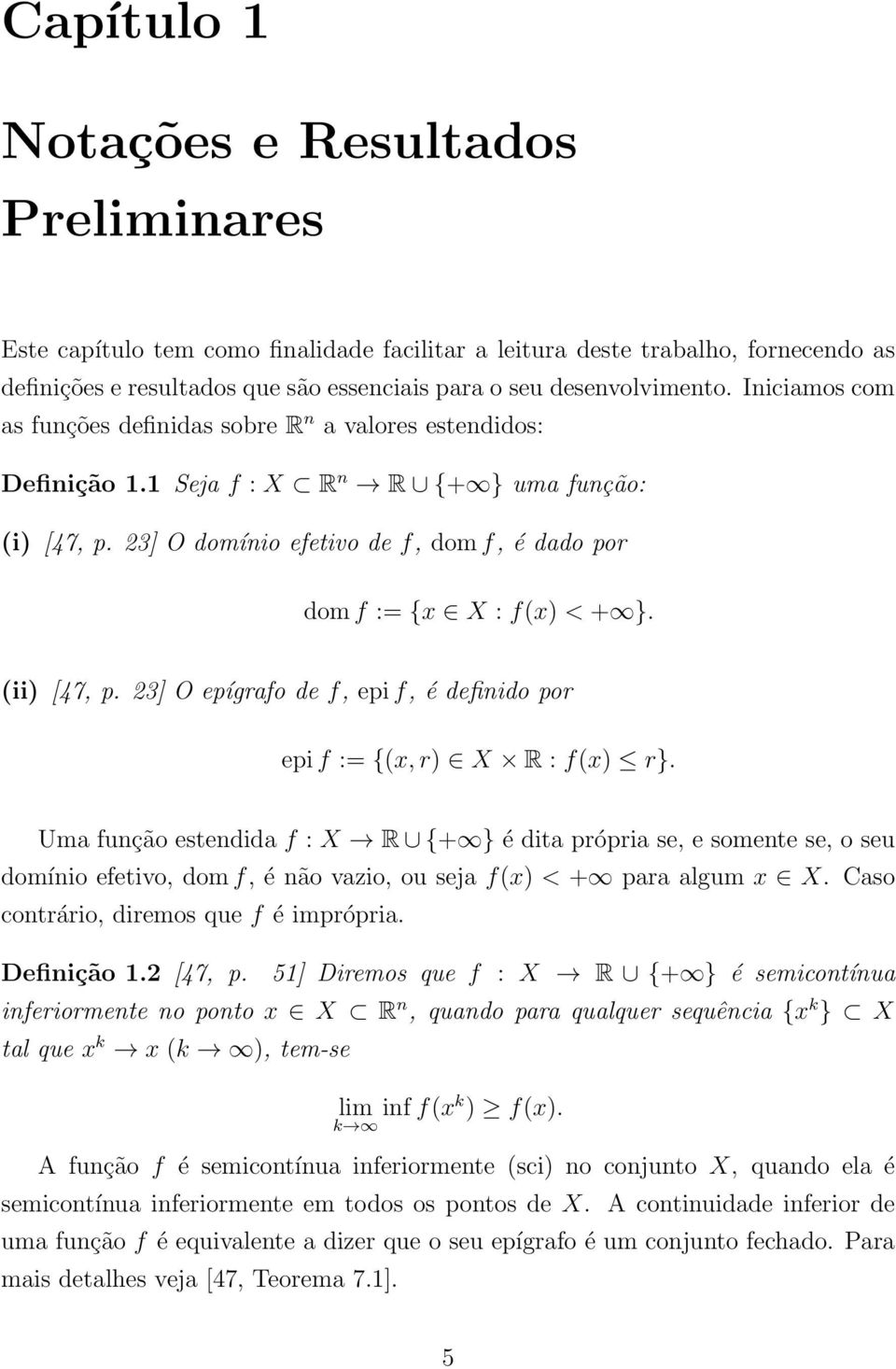 (ii) [47, p. 23] O epígrafo de f, epi f, é definido por epi f := {(x, r) X R : f(x) r}.