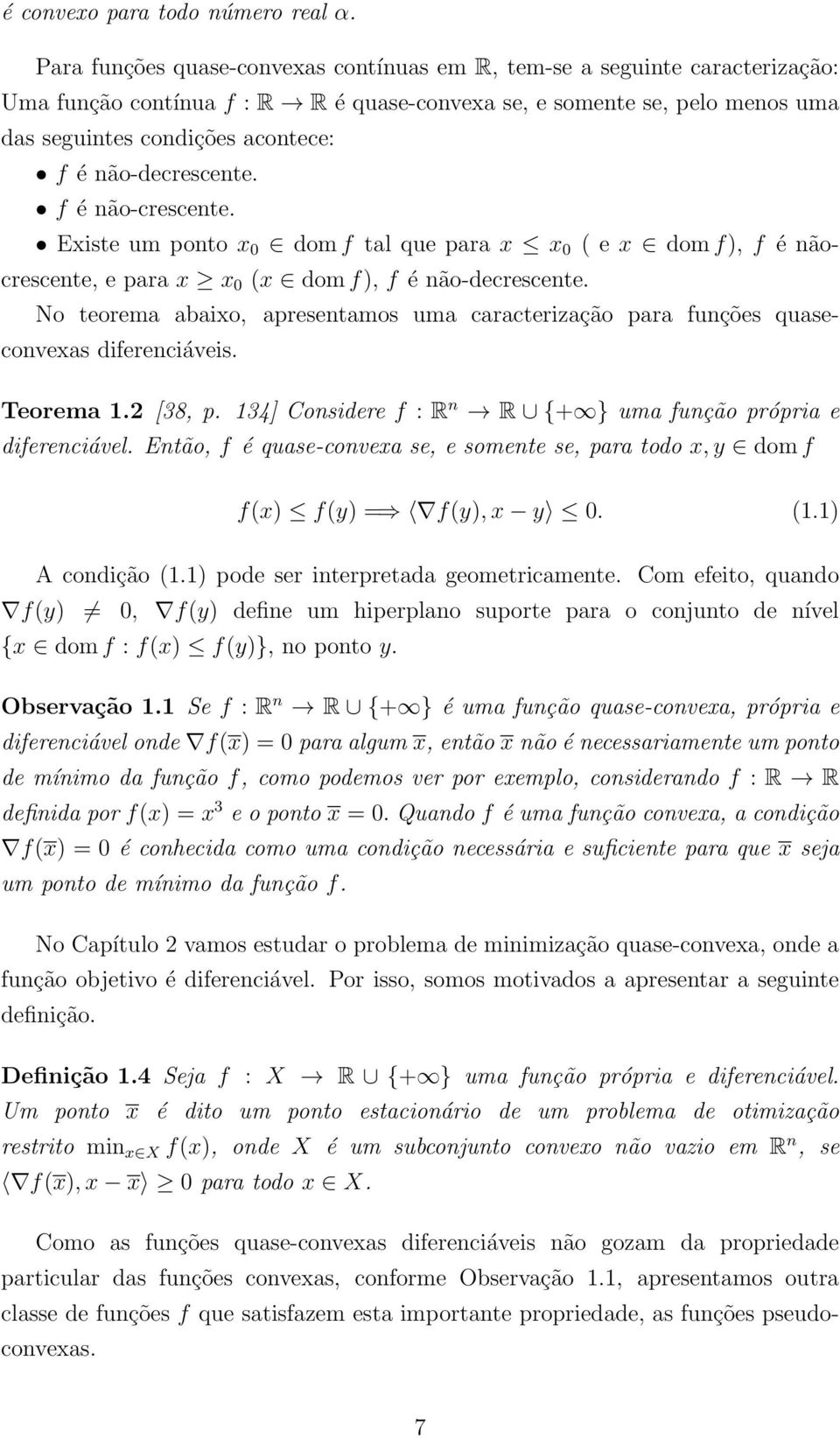 não-decrescente. f é não-crescente. Existe um ponto x 0 dom f tal que para x x 0 ( e x dom f), f é nãocrescente, e para x x 0 (x dom f), f é não-decrescente.