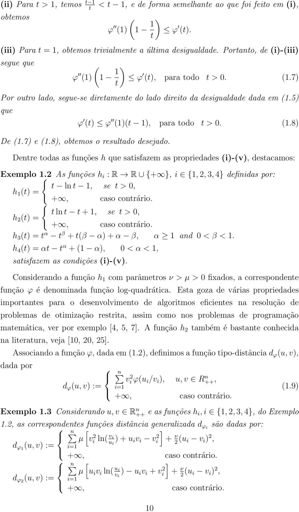 (1.8) De (1.7) e (1.8), obtemos o resultado desejado. Dentre todas as funções h que satisfazem as propriedades (i)-(v), destacamos: Exemplo 1.