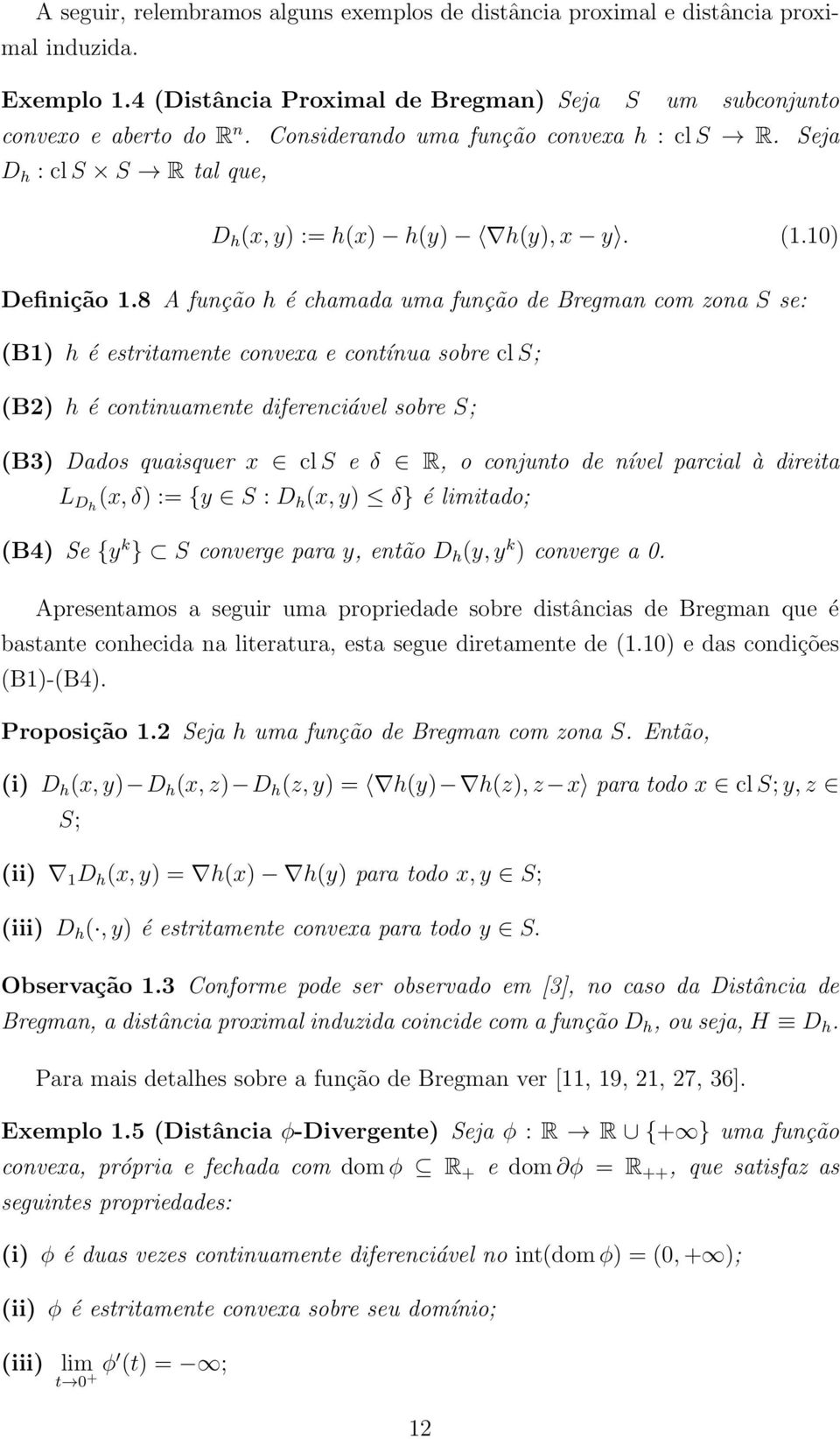 8 A função h é chamada uma função de Bregman com zona S se: (B1) h é estritamente convexa e contínua sobre cl S; (B2) h é continuamente diferenciável sobre S; (B3) Dados quaisquer x cl S e δ R, o