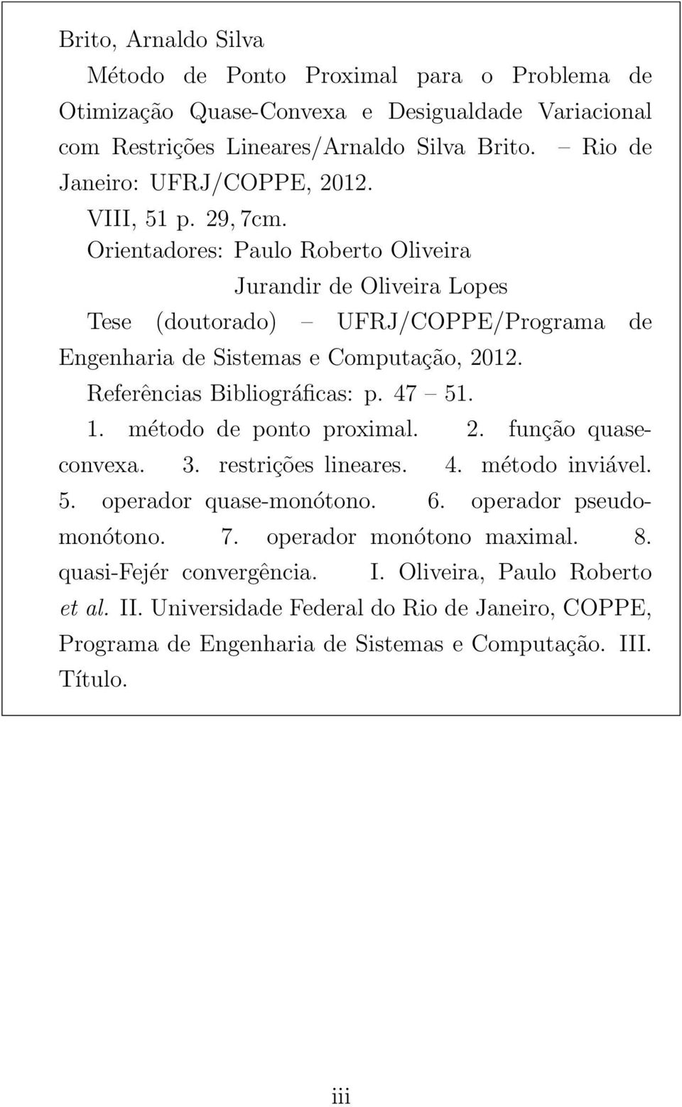 Referências Bibliográficas: p. 47 51. 1. método de ponto proximal. 2. função quaseconvexa. 3. restrições lineares. 4. método inviável. 5. operador quase-monótono. 6. operador pseudomonótono.