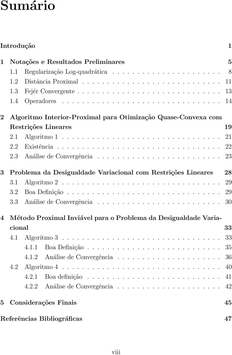 2 Existência................................. 22 2.3 Análise de Convergência......................... 23 3 Problema da Desigualdade Variacional com Restrições Lineares 28 3.1 Algoritmo 2................................ 29 3.