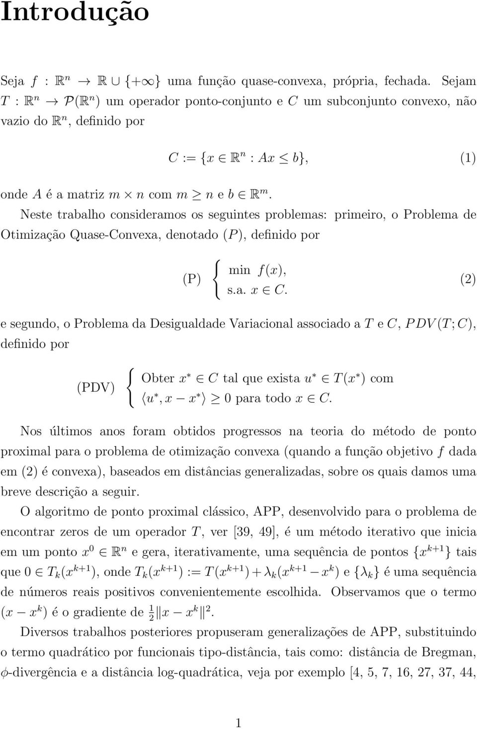Neste trabalho consideramos os seguintes problemas: primeiro, o Problema de Otimização Quase-Convexa, denotado (P ), definido por { min f(x), (P) (2) s.a. x C.
