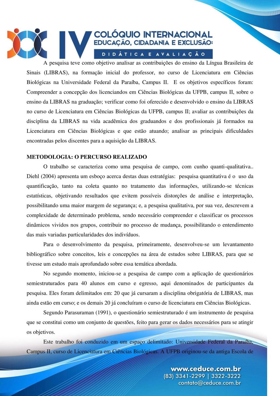 E os objetivos específicos foram: Compreender a concepção dos licenciandos em Ciências Biológicas da UFPB, campus II, sobre o ensino da LIBRAS na graduação; verificar como foi oferecido e