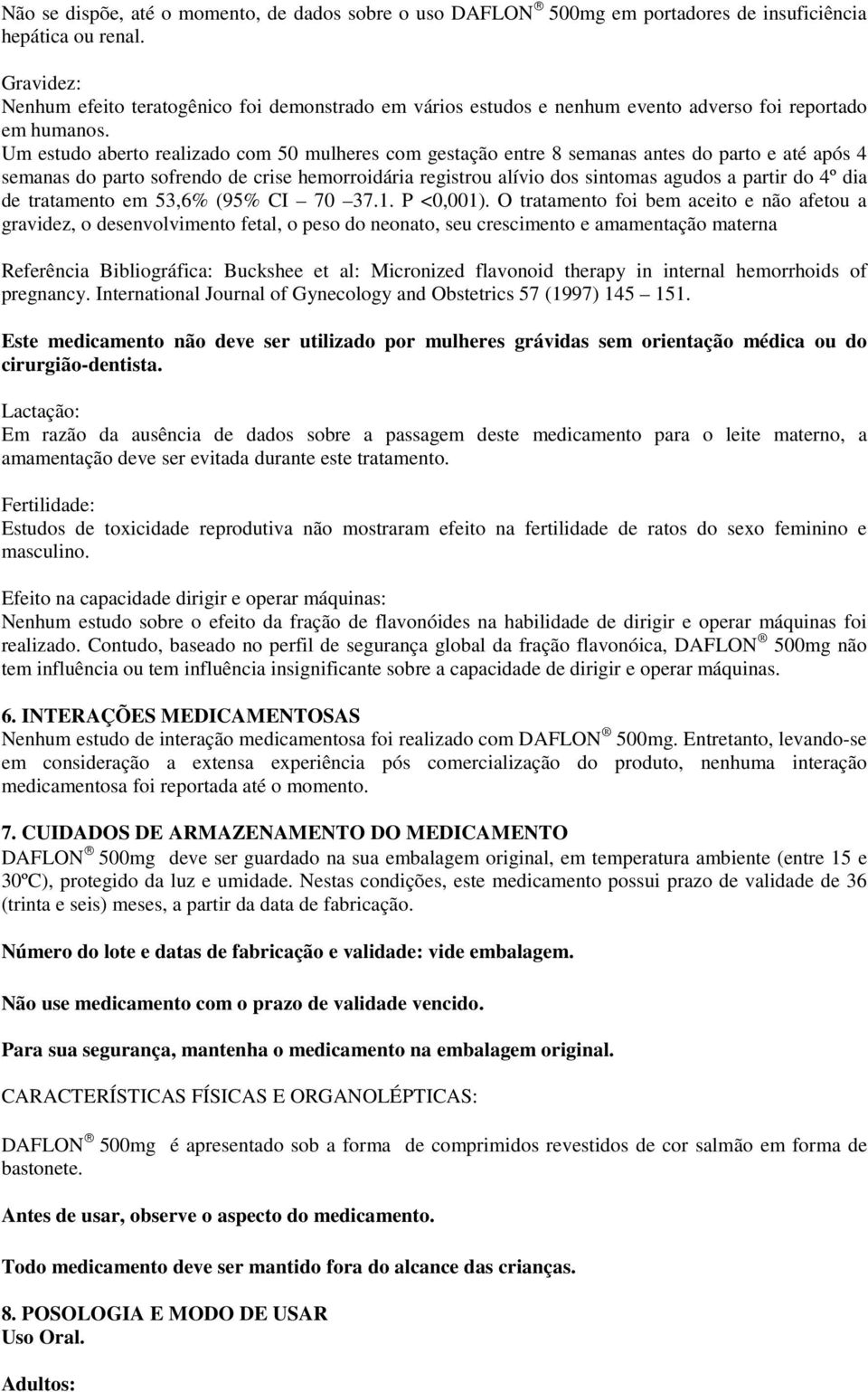 Um estudo aberto realizado com 50 mulheres com gestação entre 8 semanas antes do parto e até após 4 semanas do parto sofrendo de crise hemorroidária registrou alívio dos sintomas agudos a partir do