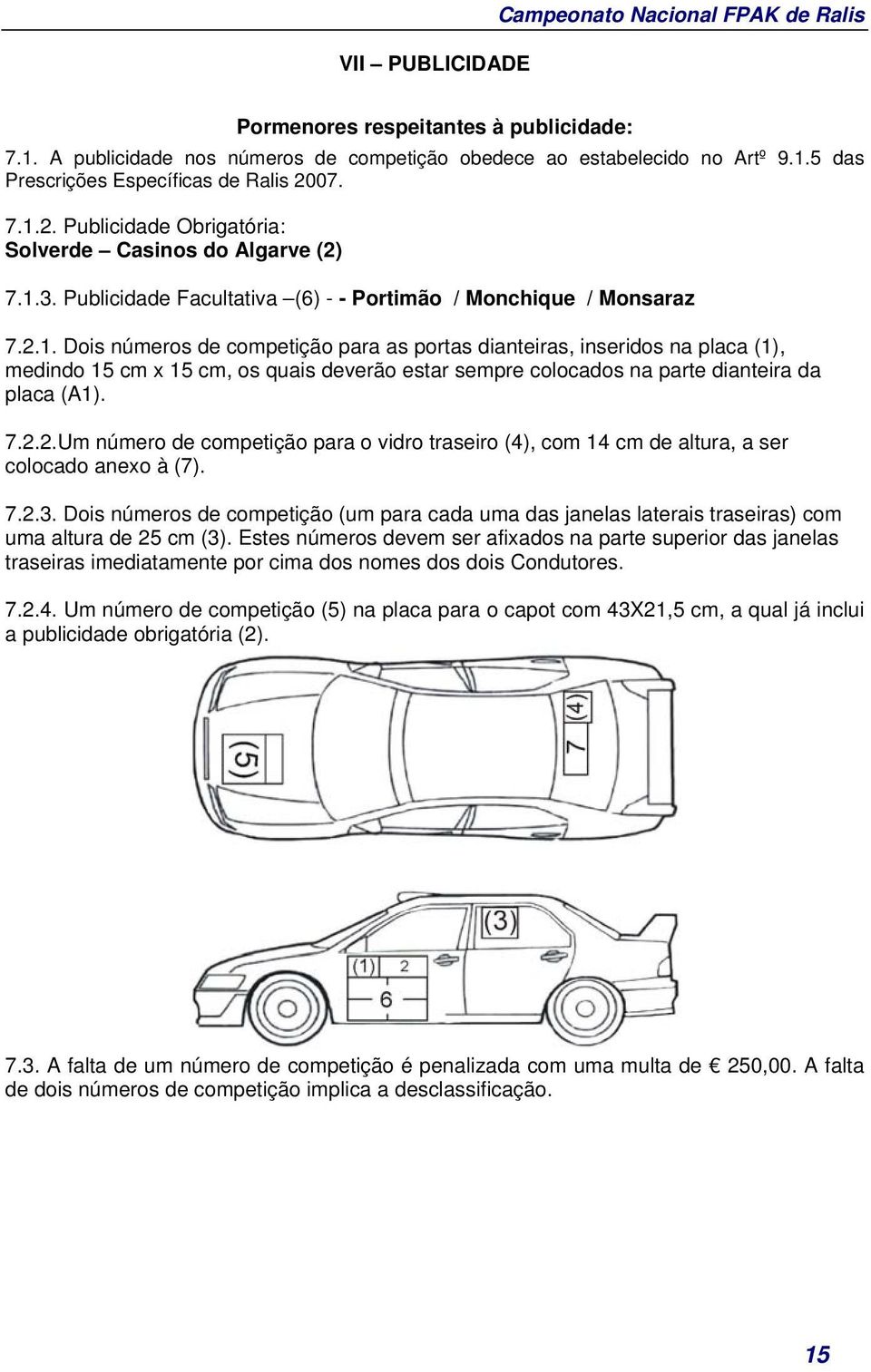 7.2.2.Um número de competição para o vidro traseiro (4), com 14 cm de altura, a ser colocado anexo à (7). 7.2.3.