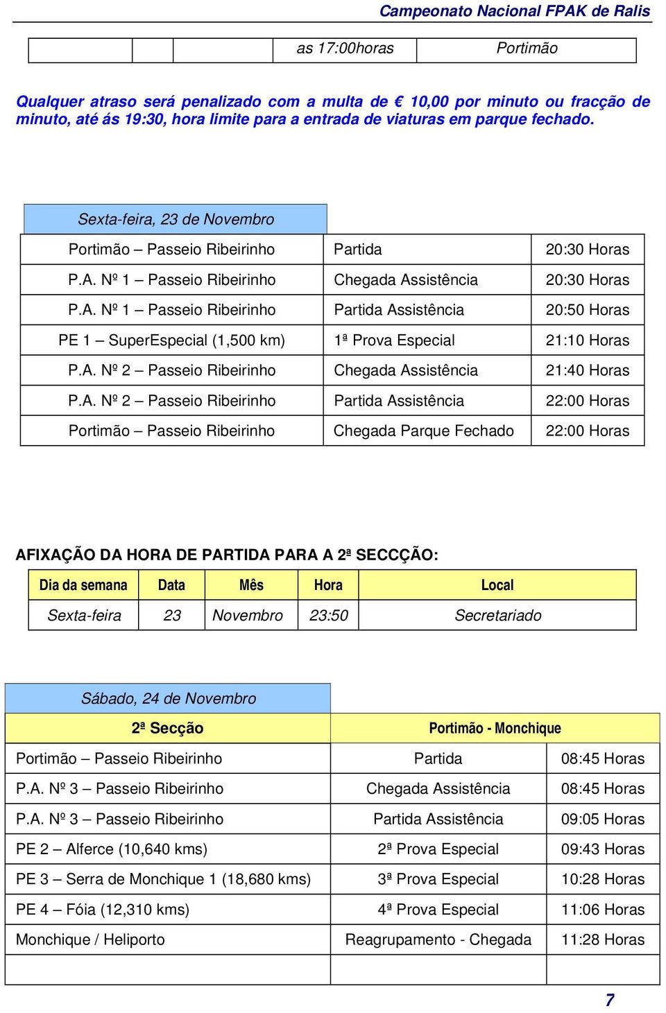 A. Nº 2 Passeio Ribeirinho Chegada Assistência 21:40 Horas P.A. Nº 2 Passeio Ribeirinho Partida Assistência 22:00 Horas Portimão Passeio Ribeirinho Chegada Parque Fechado 22:00 Horas AFIXAÇÃO DA HORA