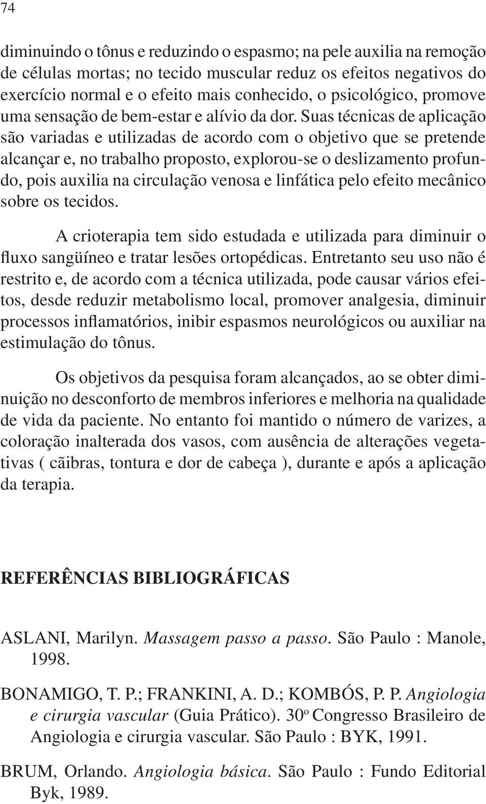 Suas técnicas de aplicação são variadas e utilizadas de acordo com o objetivo que se pretende alcançar e, no trabalho proposto, explorou-se o deslizamento profundo, pois auxilia na circulação venosa