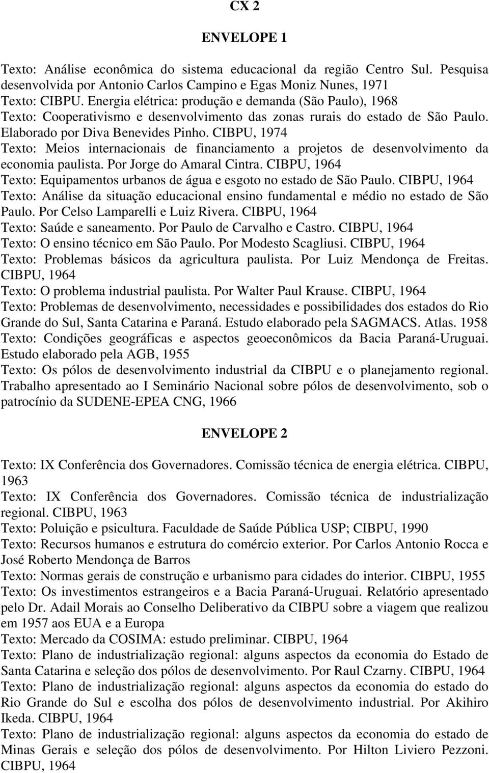 CIBPU, 1974 Texto: Meios internacionais de financiamento a projetos de desenvolvimento da economia paulista. Por Jorge do Amaral Cintra.